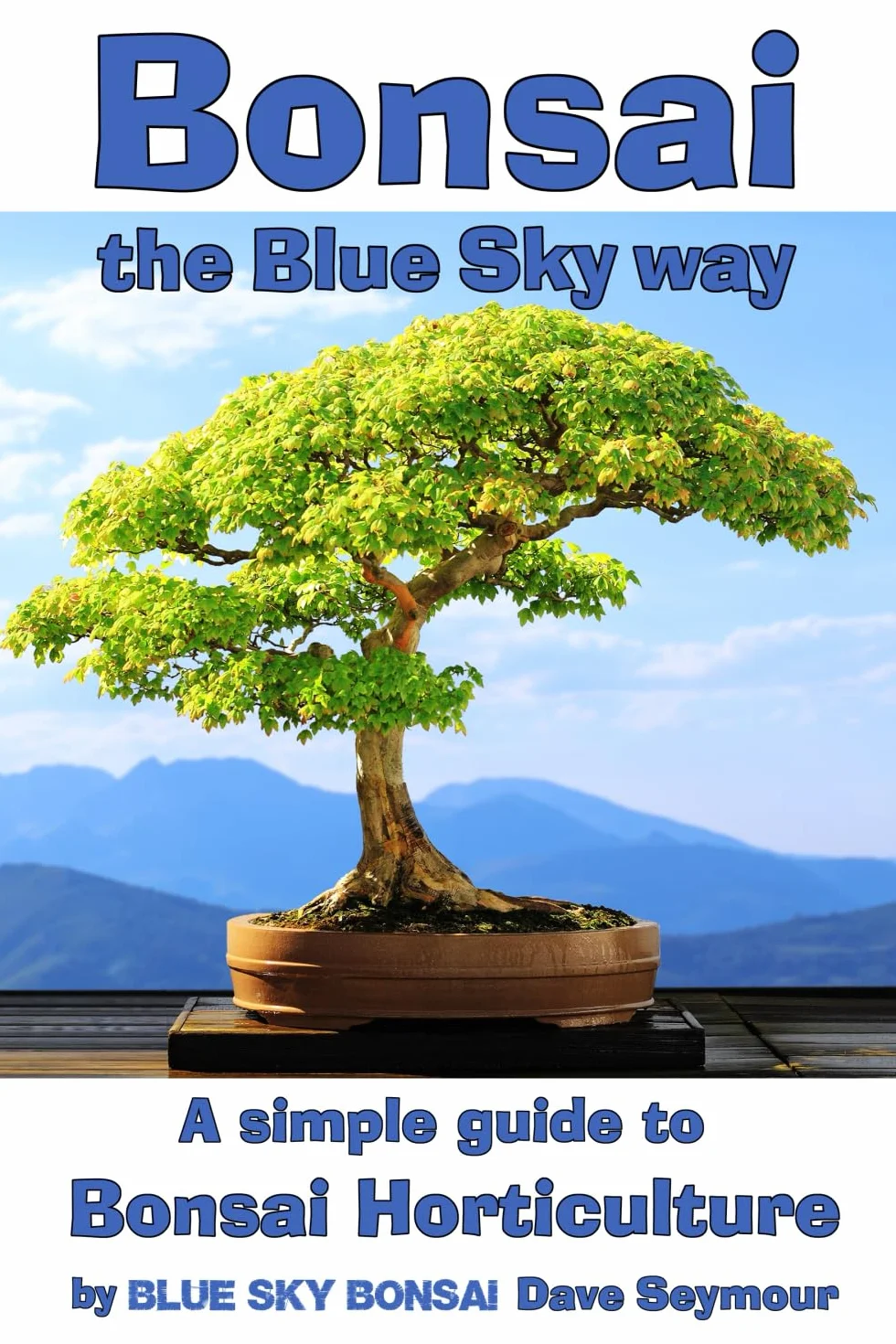 Bonsai, the Blue Sky way: A simple guide to Bonsai Horticulture