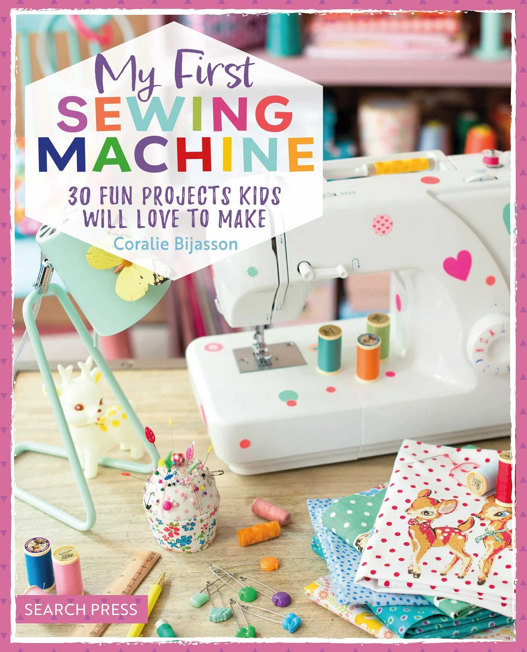 My First Sewing Machine: 30 Fun Projects Kids Will Love to Make