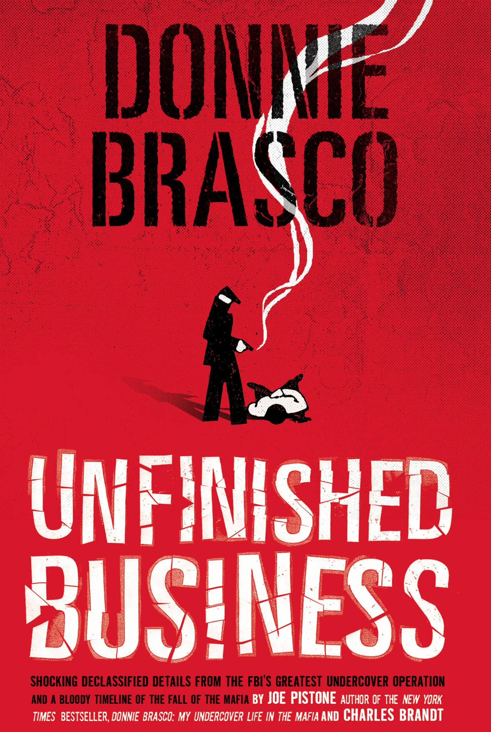 Donnie Brasco: Unfinished Business: Shocking Declassified Details from the Fbi's Greatest Undercover Operation and a Bloody Timeline of the Fall of the Mafia (Paperback)