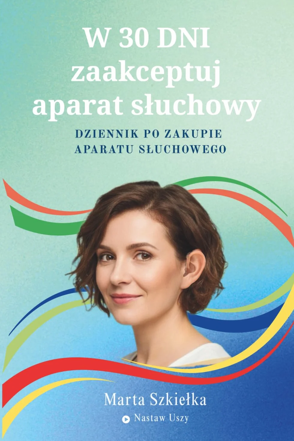 W 30 dni zaakceptuj aparat słuchowy - DZIENNIK PO ZAKUPIE APARATU SŁUCHOWEGO