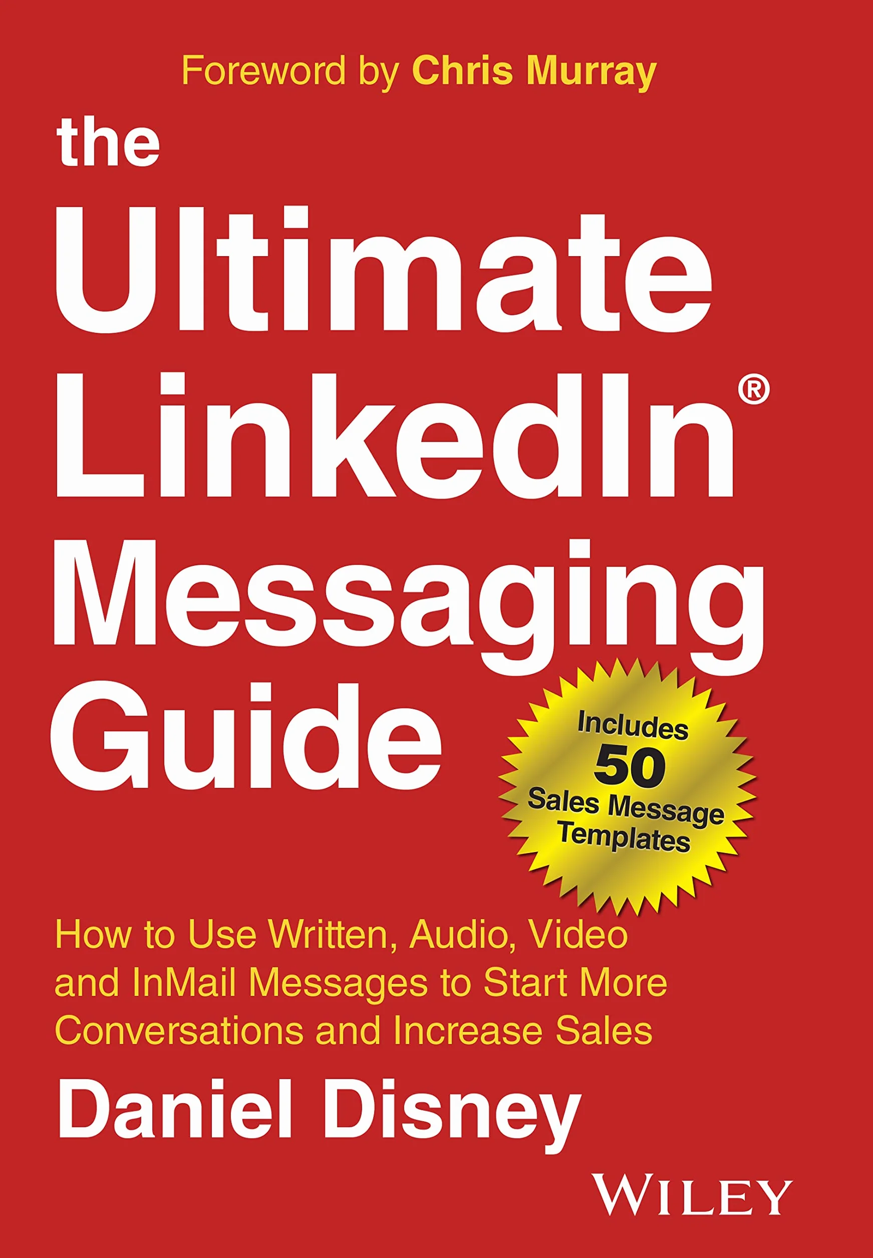 The Ultimate Linkedin Messaging Guide: How to Use Written, Audio, Video and Inmail Messages to Start More Conversations and Increase Sales