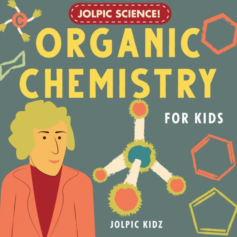 Jolpic Science! Organic Chemistry for Kids: Introducing Chemical Bonding, Hydrocarbons, Functional Groups, Phenyl Ring, Heterocycles to Children