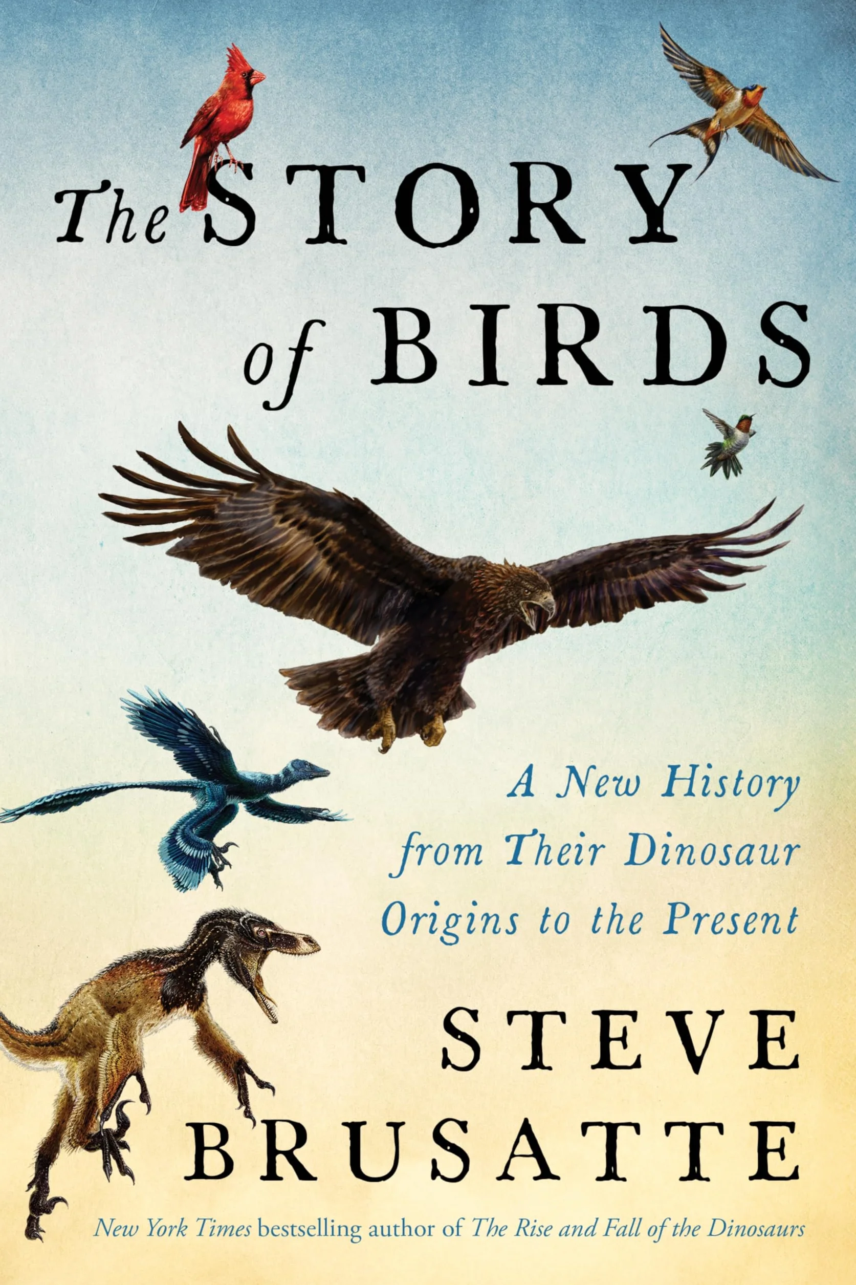 The Story of Birds: A New History from Their Dinosaur Origins to the Present