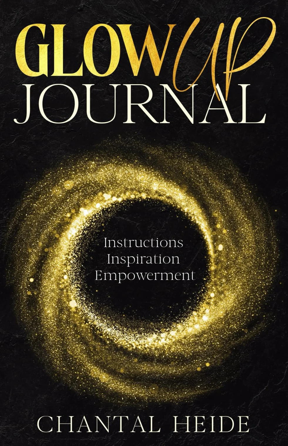 The Glow UP Journal: Instructions Inspiration Empowerment