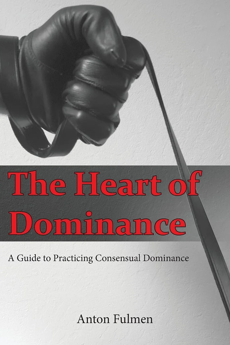 The Heart of Dominance: a guide to practicing consensual dominance