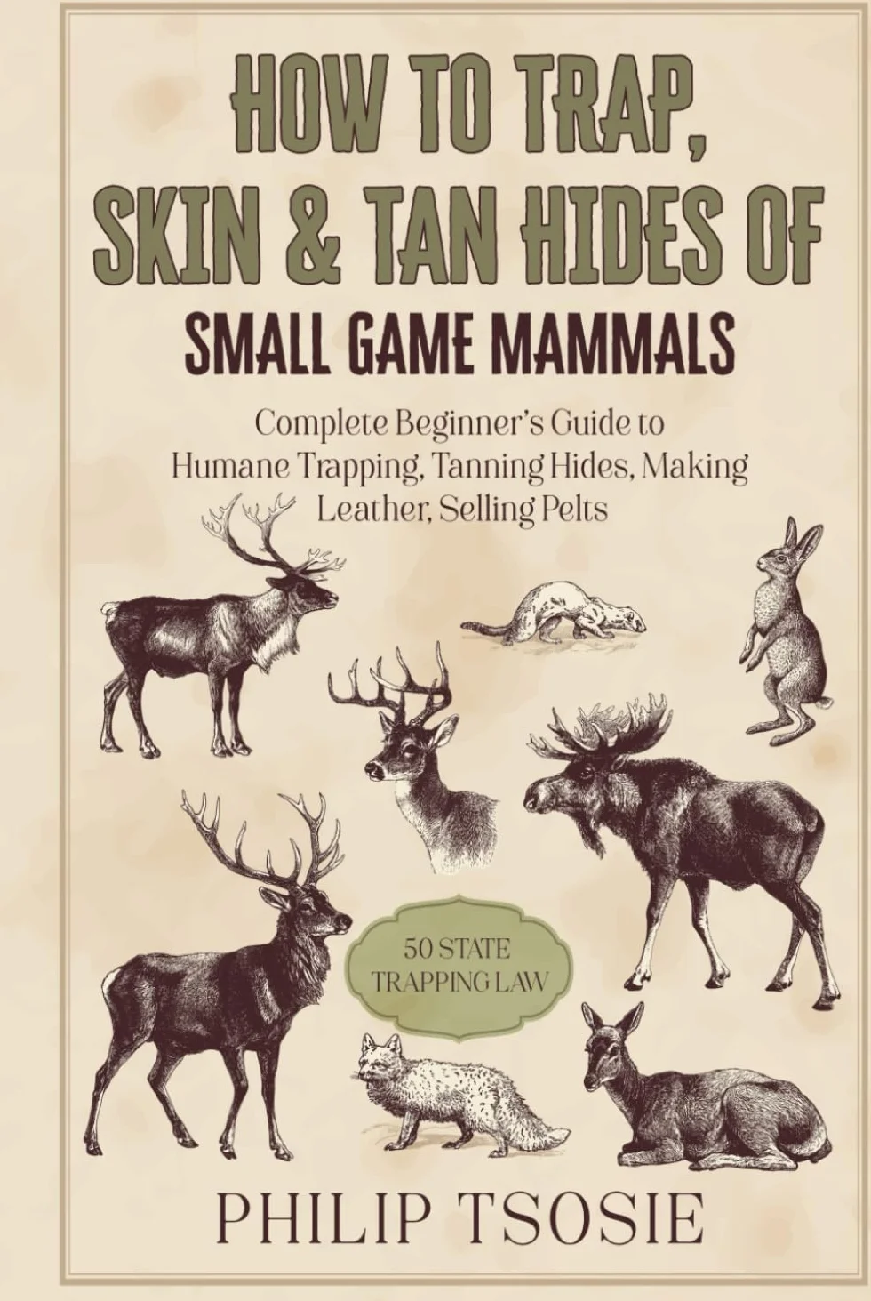 How to Trap, Skin & Tan Hides of Small Game Mammals: Complete Beginner’s Guide to Humane Trapping, Tanning Hides, Making Leather, Selling Pelts