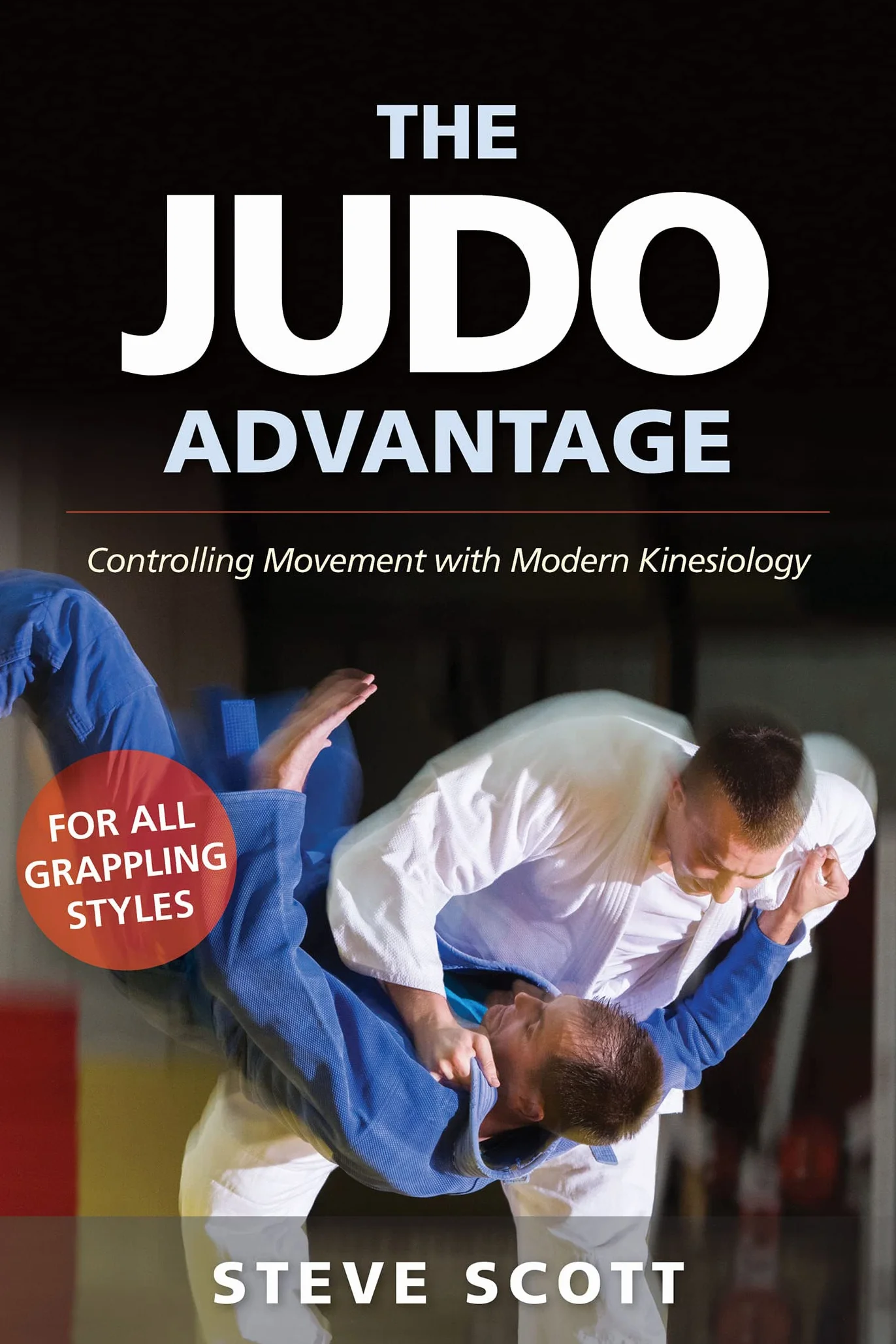 The Judo Advantage: Controlling Movement with Modern Kinesiology. for All Grappling Styles