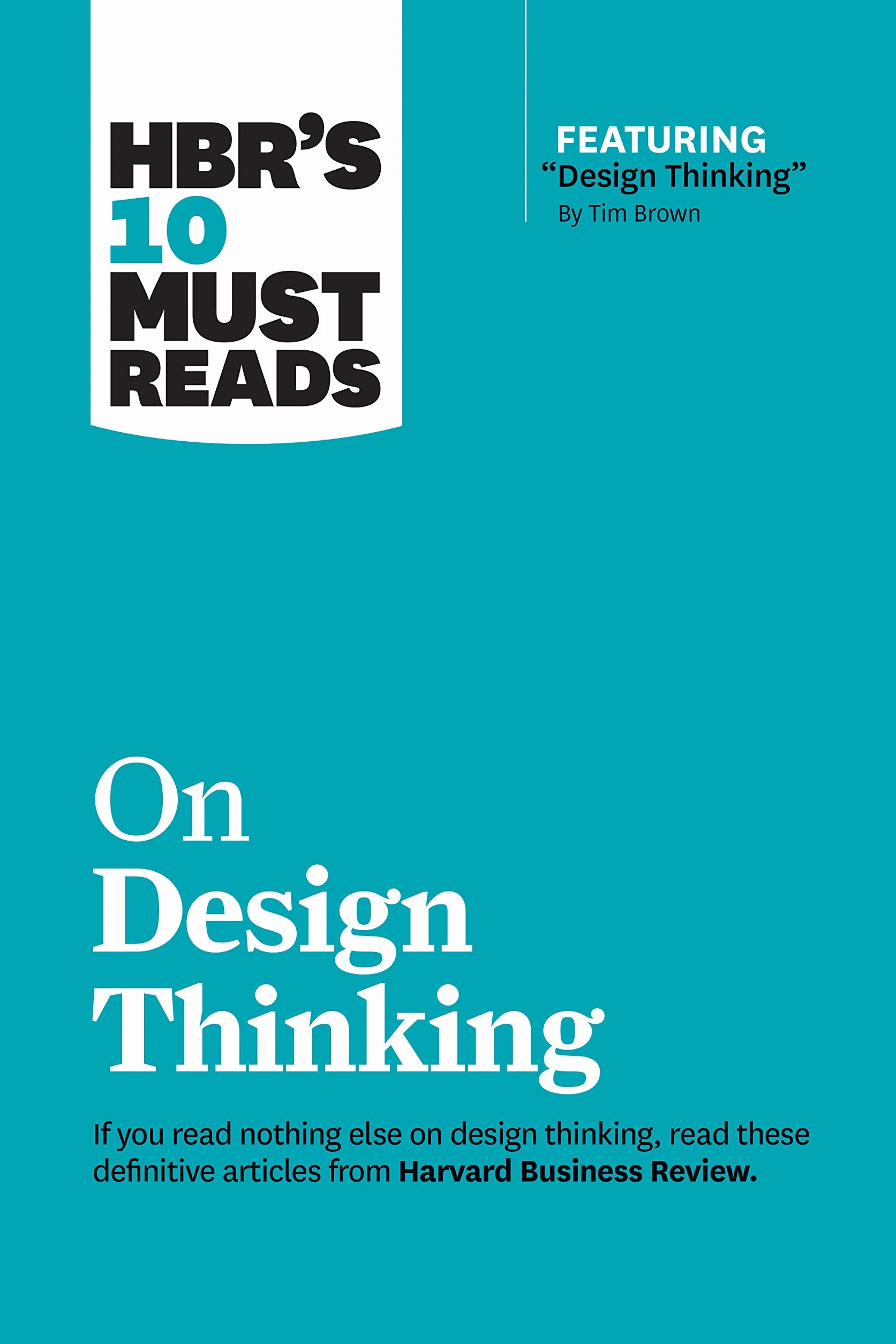 Hbr's 10 Must Reads on Design Thinking (with Featured Article Design Thinking by Tim Brown)