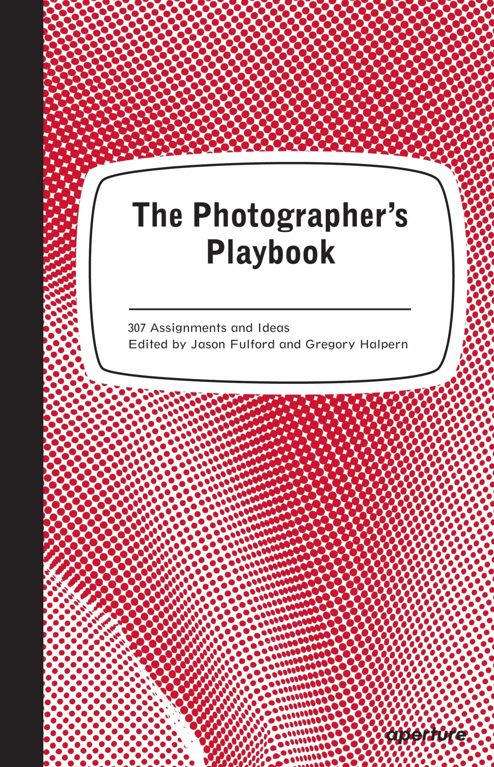 The Photographer's Playbook /anglais: 307 Assignments and Ideas