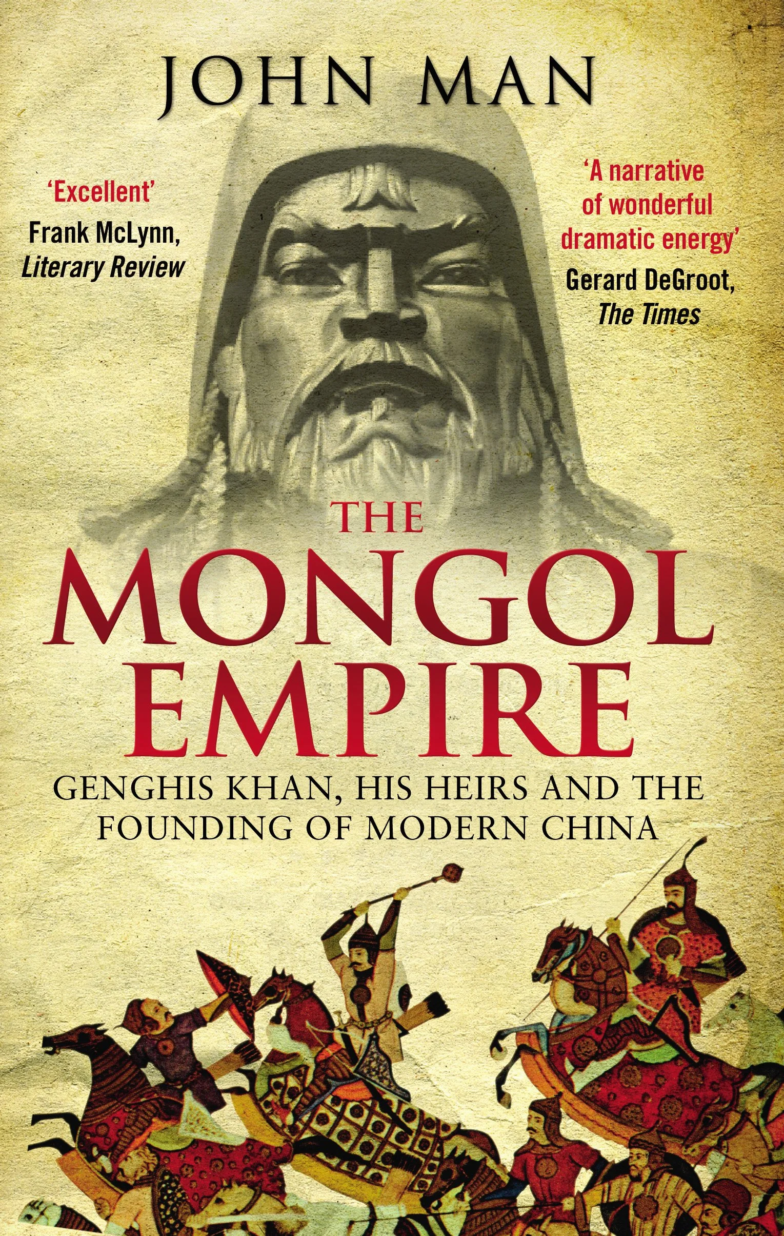 The Mongol Empire: Genghis Khan, His Heirs and the Founding of Modern China