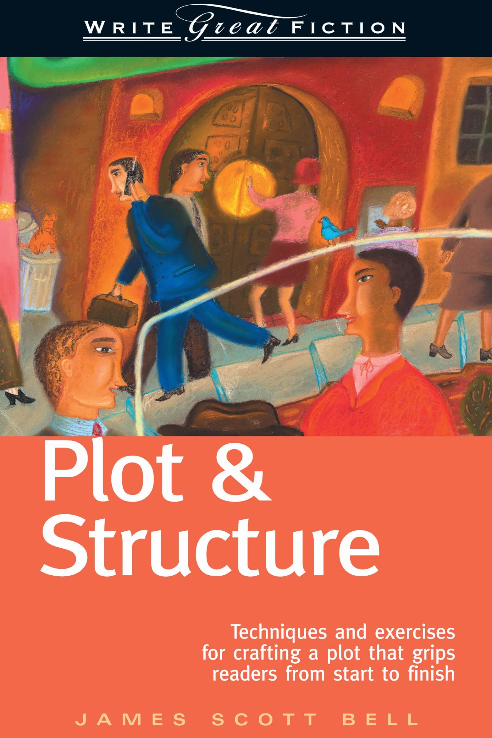 Write Great Fiction - Plot & Structure: Techniques and Exercises for Crafting a Plot That Grips Readers from Start to Finish