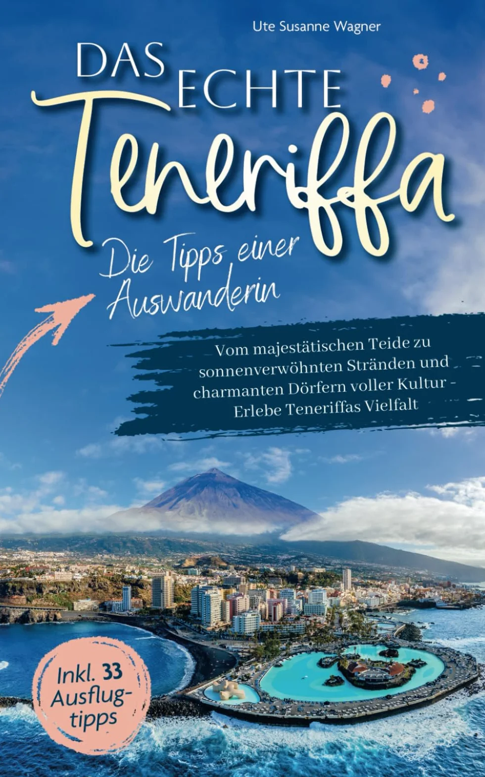 Das echte Teneriffa: Die Tipps einer Auswanderin - Vom majestätischen Teide zu sonnenverwöhnten Stränden und charmanten Dörfern voller Kultur | Erlebe Teneriffas Vielfalt inkl. 33 Ausflugtipps