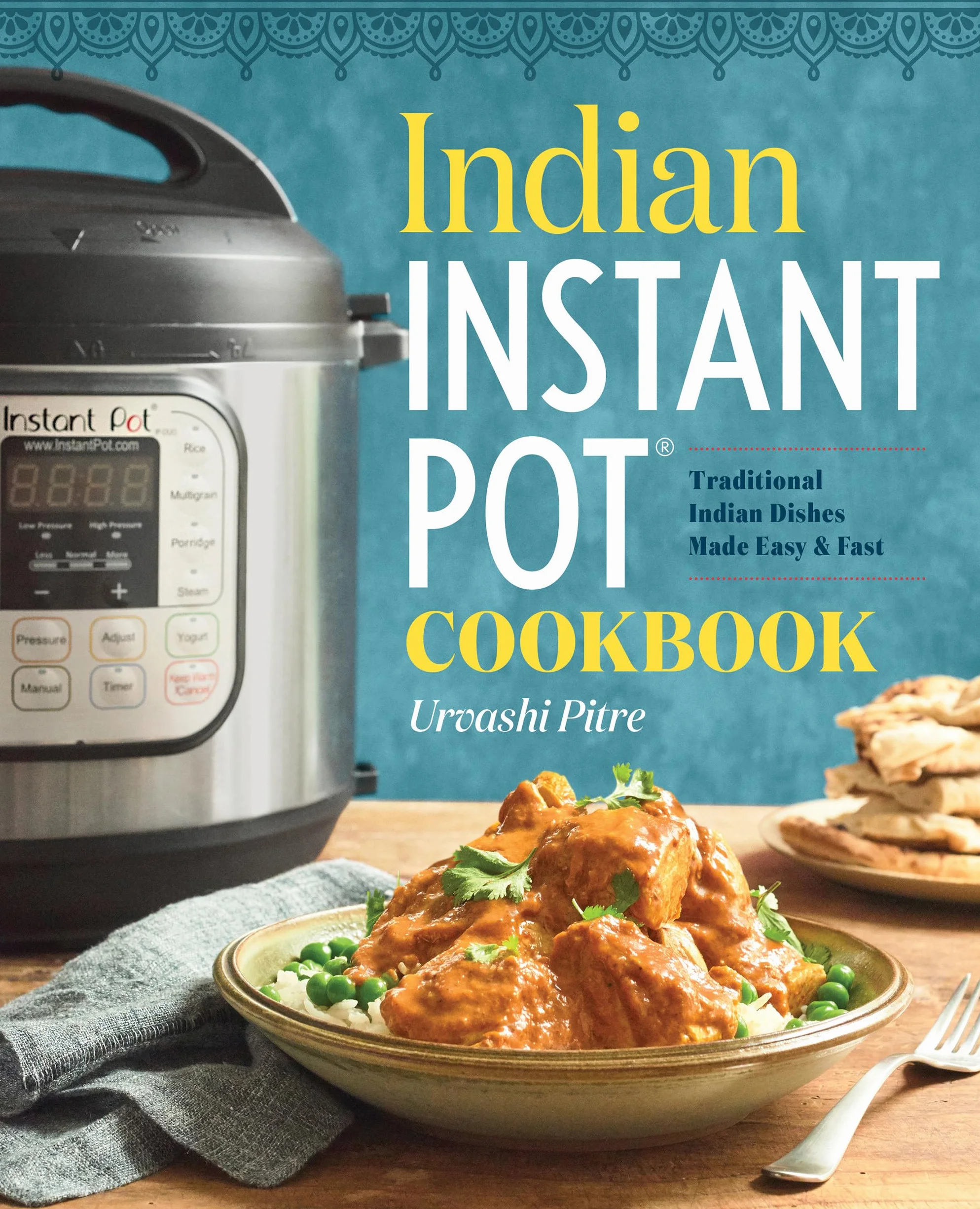 Indian Instant Pot(r) Cookbook: Traditional Indian Dishes Made Easy and Fast
