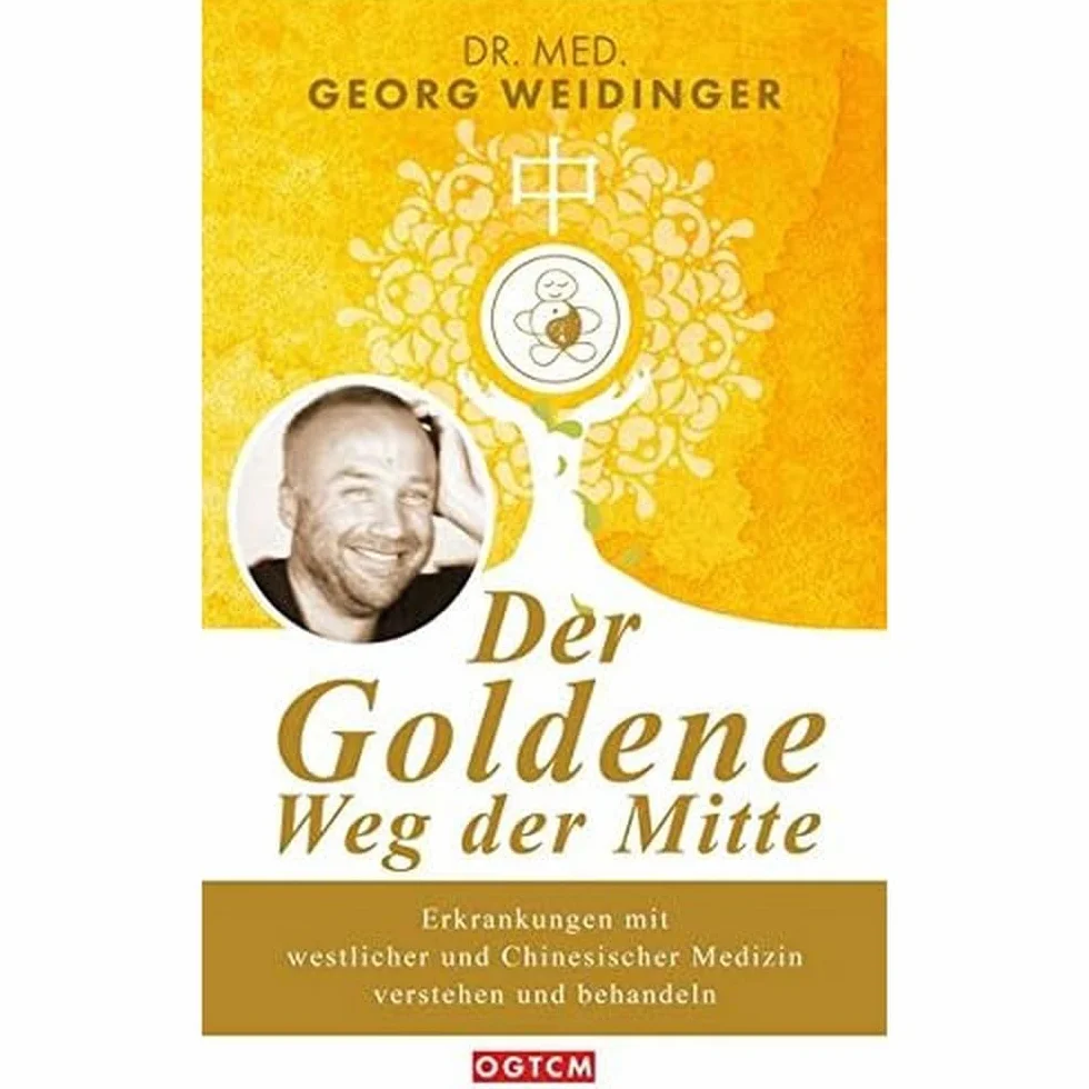 Der Goldene Weg der Mitte: Erkrankungen mit westlicher und Chinesischer Medizin verstehen und behandeln