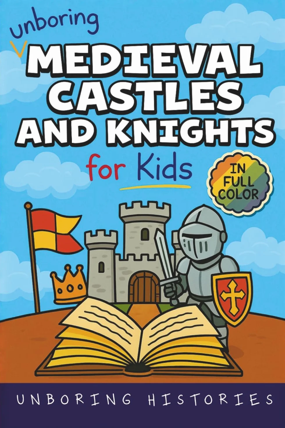 Unboring Medieval Castles and Knights for Kids: Funny, Interesting, Concise Guide to Fortresses, Jousts, and Knightly Quests You Won’t Believe Are True