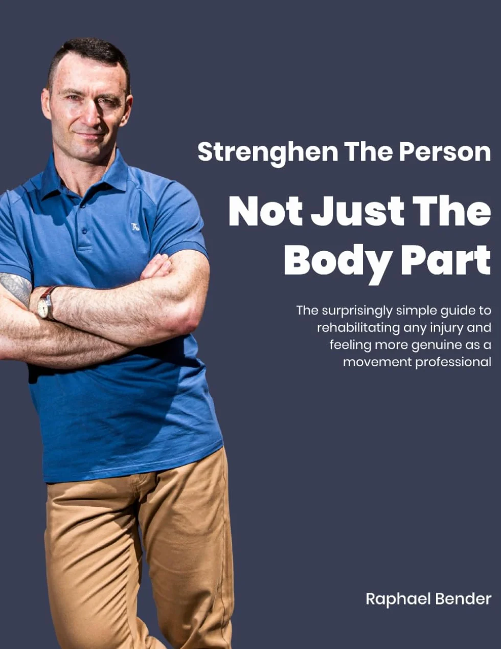 Strengthen The Person Not Just The Body Part: The surprisingly simple guide to rehabilitating any injury and feeling more genuine as a movement professional