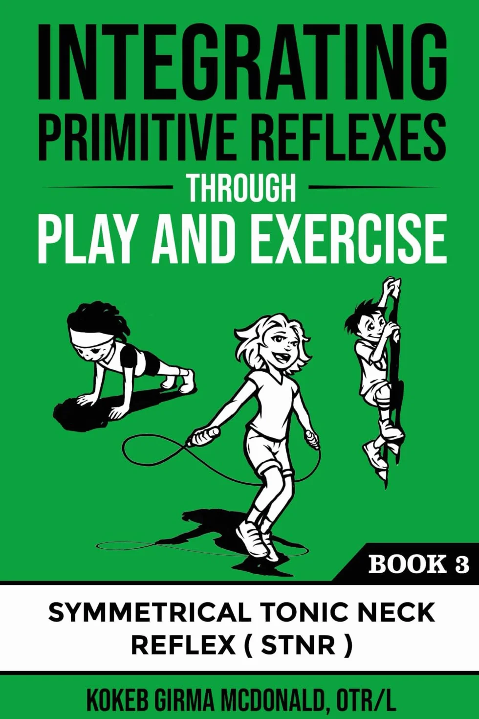 Integrating Primitive Reflexes Through Play and Exercise: An Interactive Guide to the Symmetrical Tonic Neck Reflex (STNR)