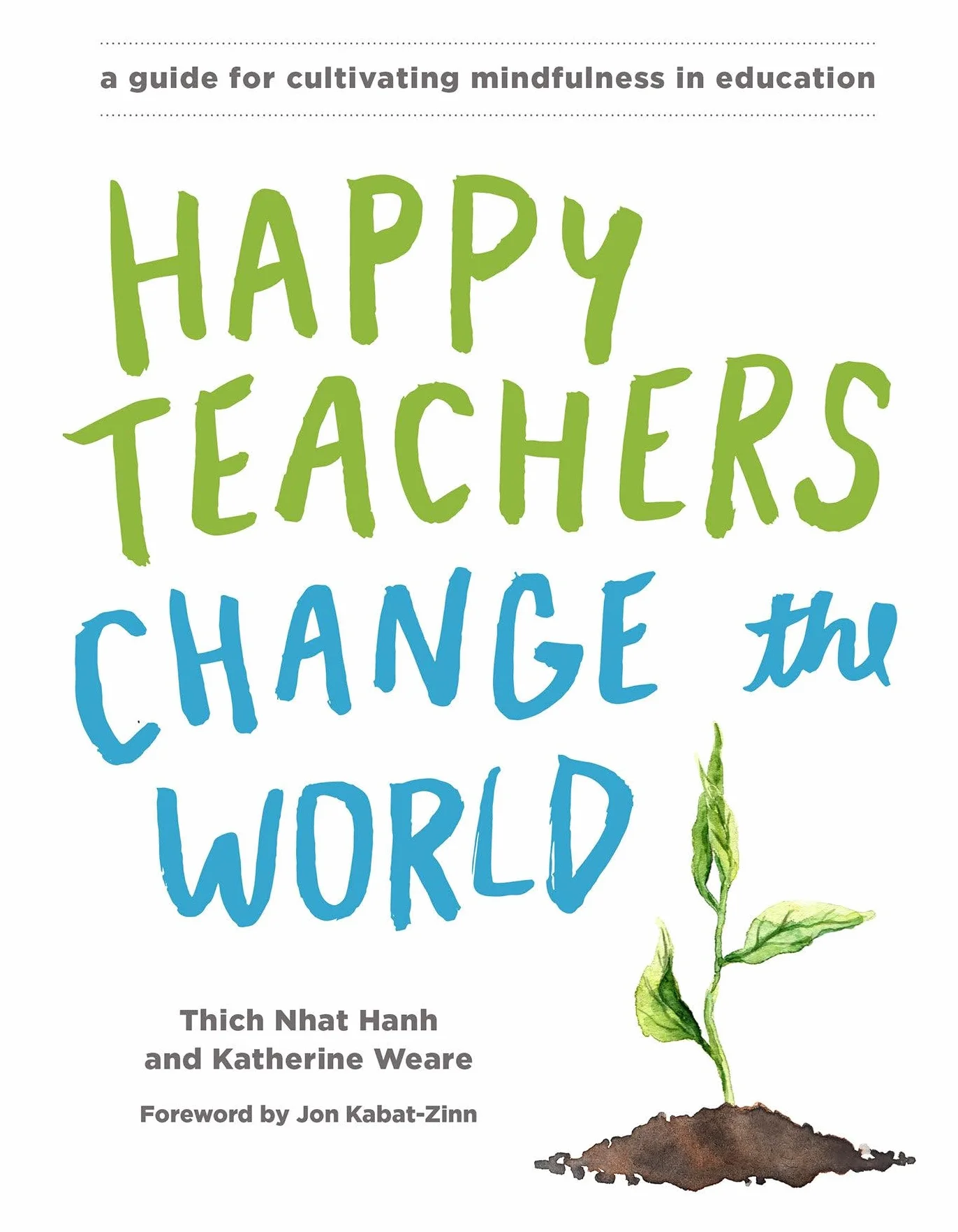 Happy Teachers Change the World: A Guide for Cultivating Mindfulness in Education