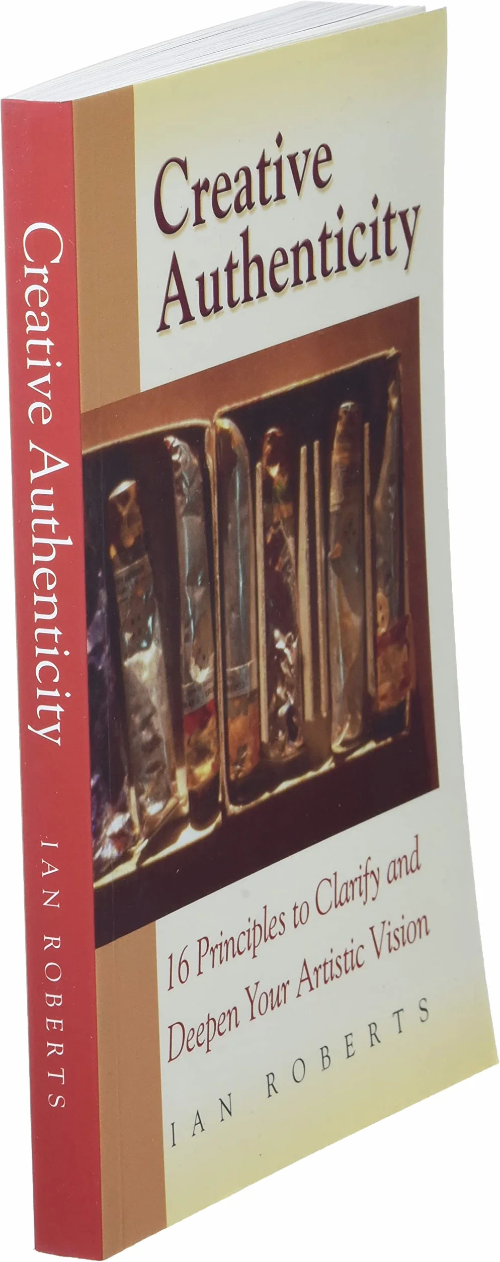 Creative Authenticity: 16 Principles to Clarify and Deepen Your Artistic Vision