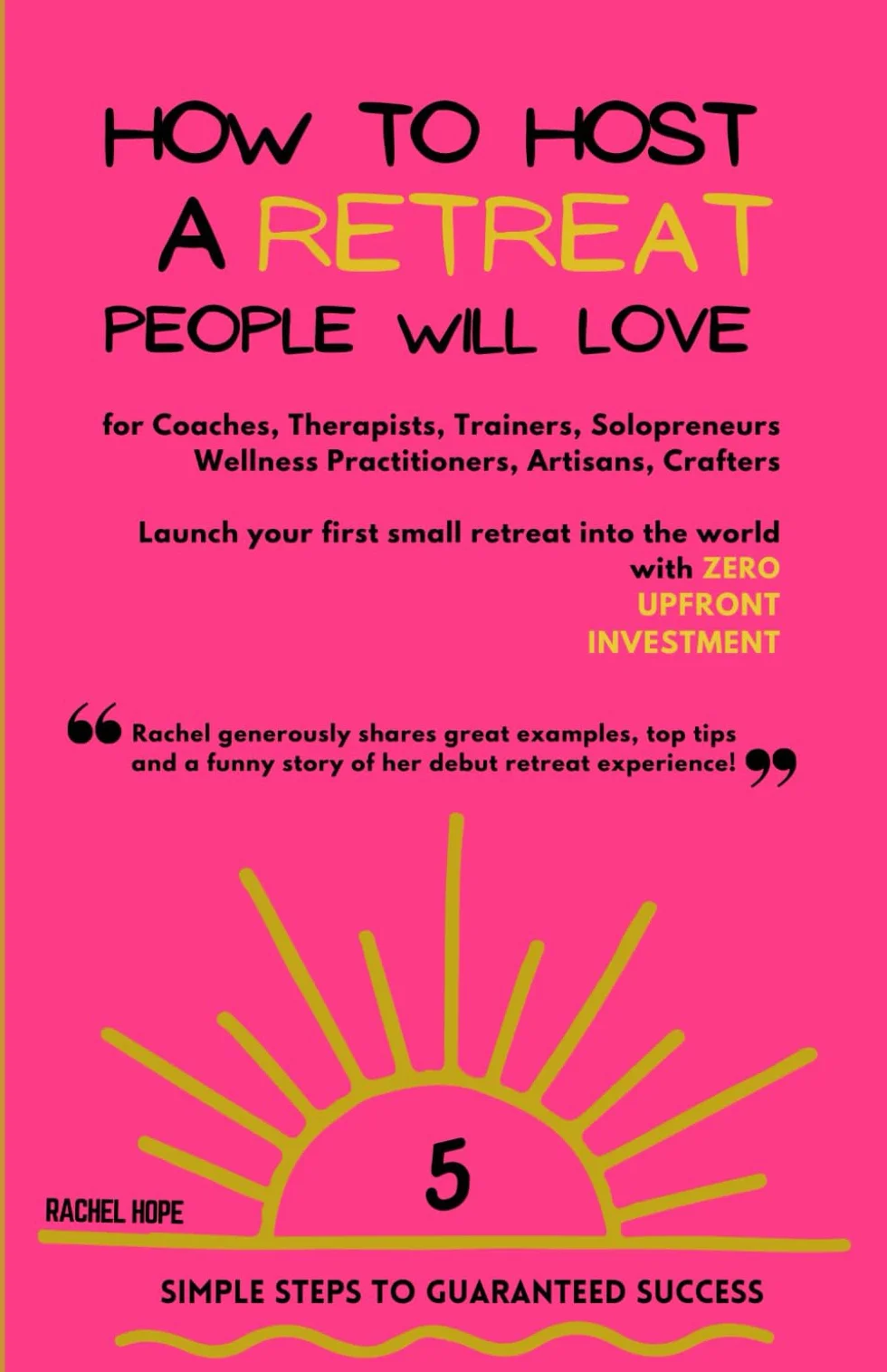 How to Host a Retreat people will love: 5 Simple Steps to launch your first small retreat with Zero Upfront Investment