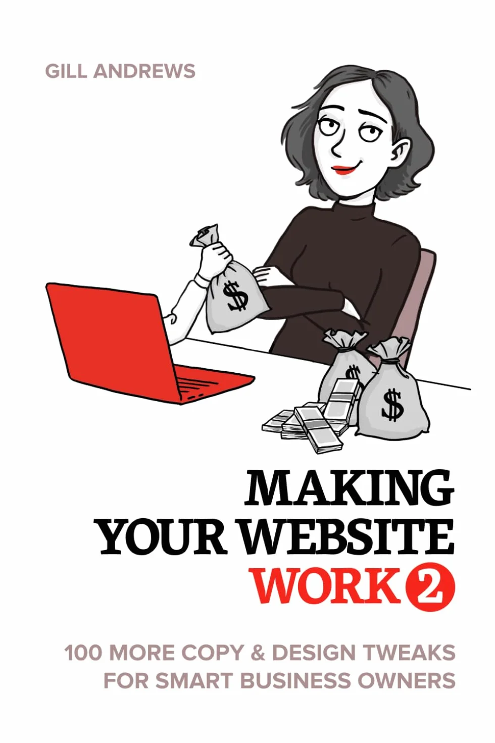 Making Your Website Work 2: 100 More Copy & Design Tweaks for Smart Business Owners