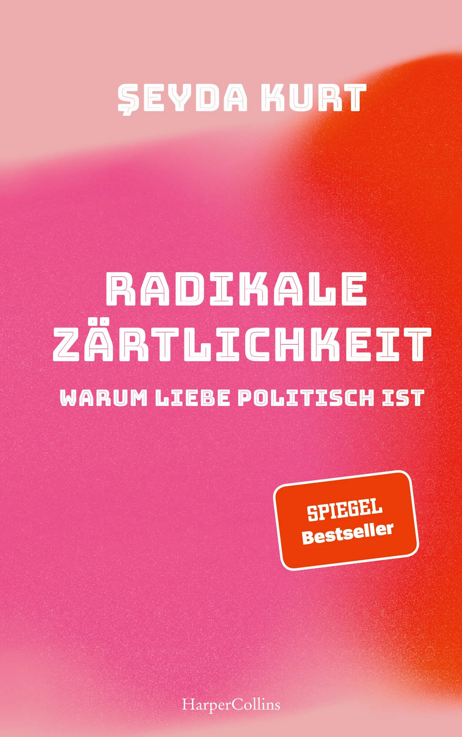 Radikale Zärtlichkeit - Warum Liebe politisch ist: SPIEGEL-Bestseller | Ein Plädoyer für mehr Gerechtigkeit in Liebe und Beziehungen | Partnerschaft | ... | Feminismus | Diskriminierung