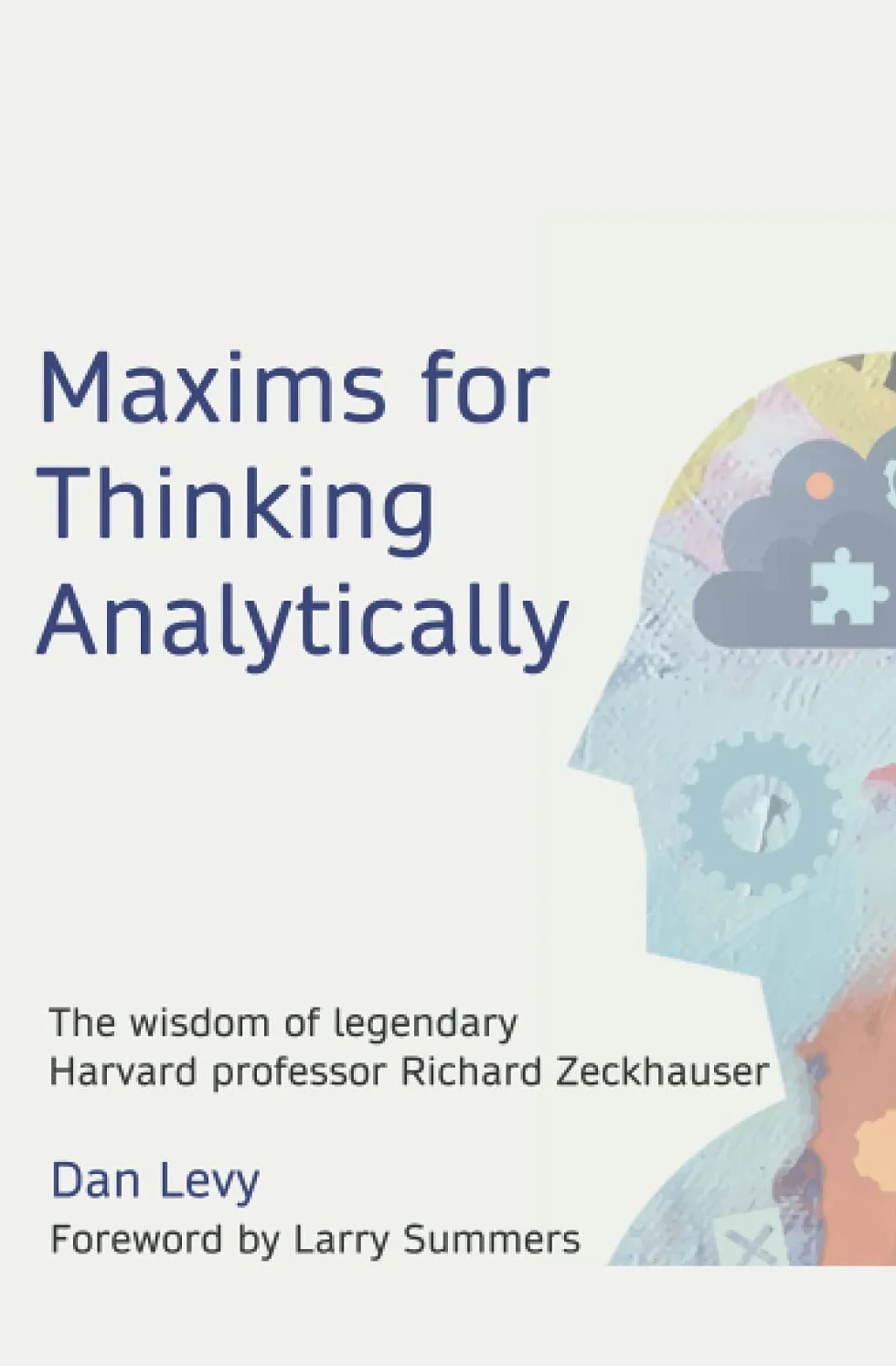 Maxims for Thinking Analytically: The wisdom of legendary Harvard Professor Richard Zeckhauser