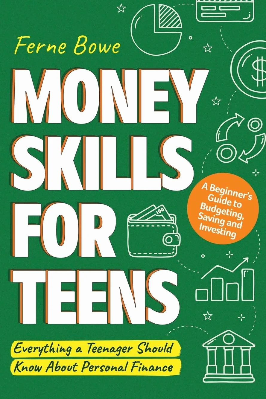 Money Skills for Teens: A Beginner’s Guide to Budgeting, Saving, and Investing. Everything a Teenager Should Know About Personal Finance
