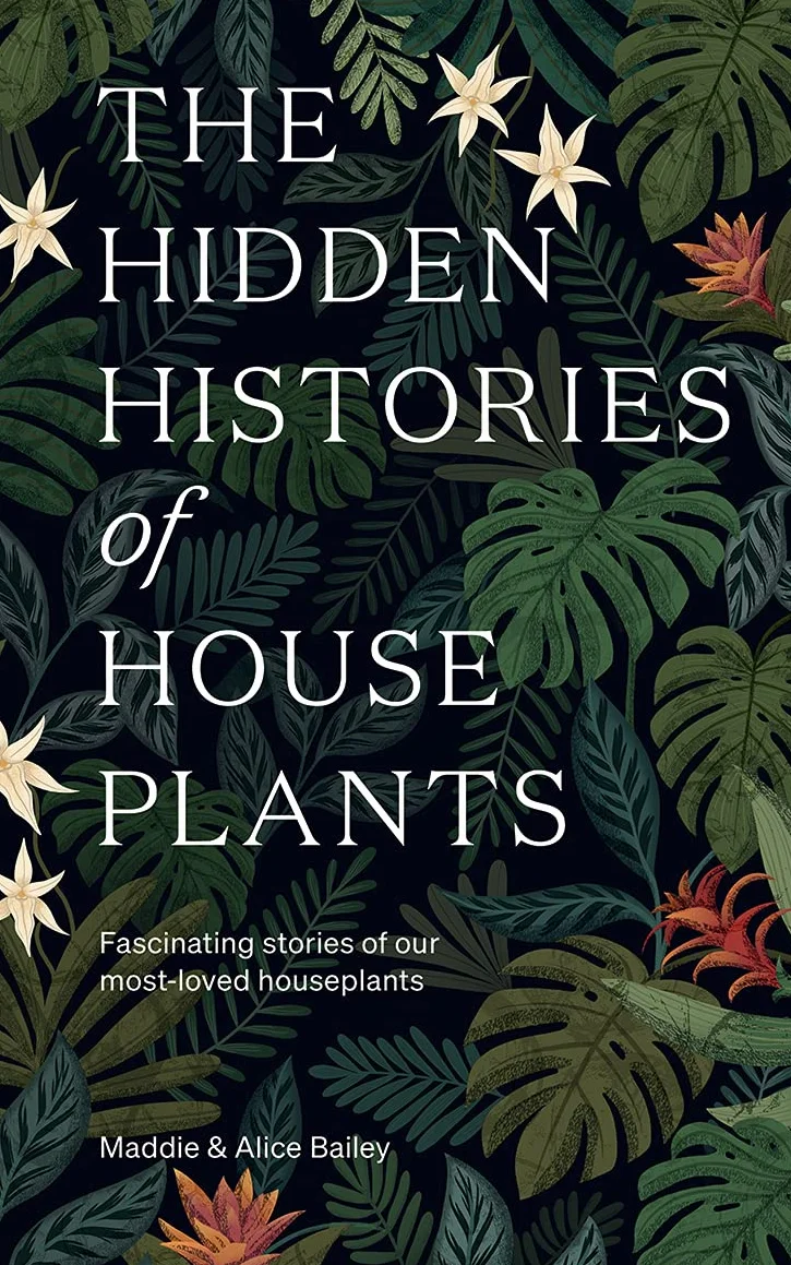 The Hidden Histories of Houseplants: Fascinating Stories of Our Most-Loved Houseplants