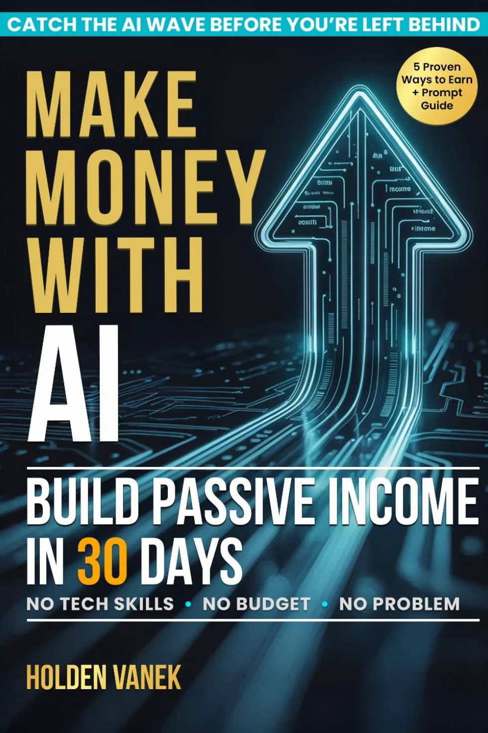 Make Money with AI: A Step-by-Step Beginner’s Guide to Mastering ChatGPT, Prompts, and Online Tools to Start Building Profitable Passive Income Streams in 30 Days Using Artificial Intelligence