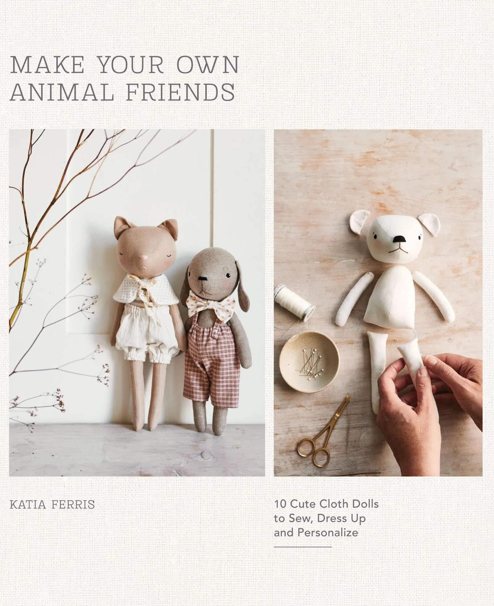 Make Your Own Animal Friends: 10 Cute Cloth Dolls to Sew, Dress Up and Personalize