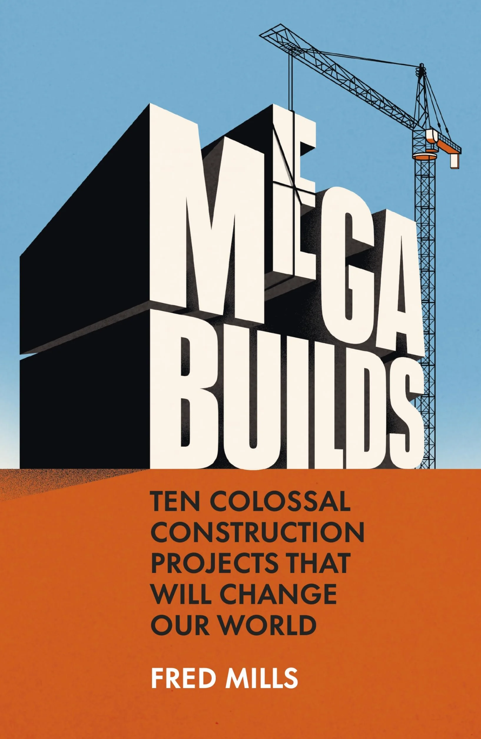Mega Builds: Ten Colossal Construction Projects That Will Change Our World