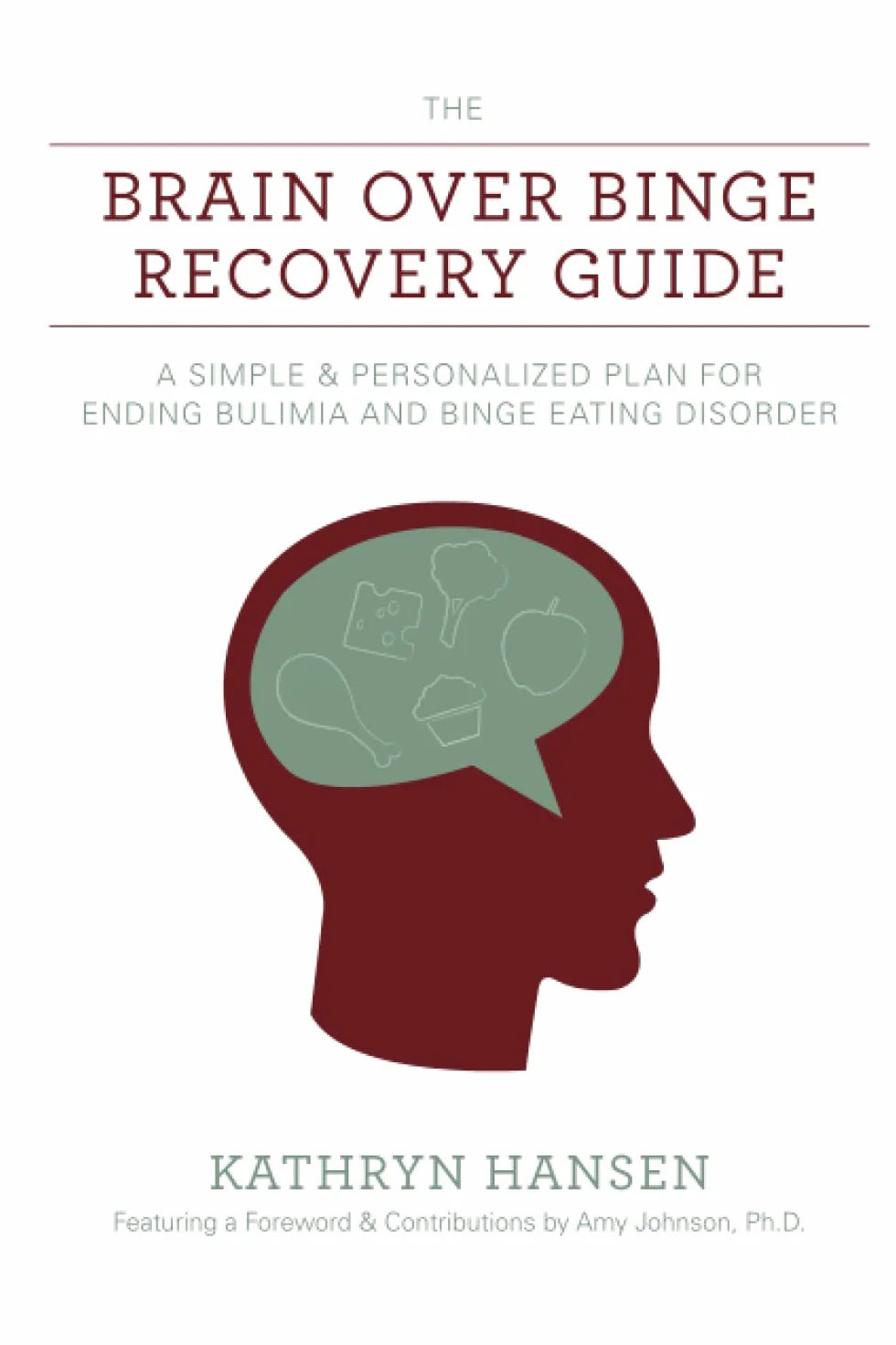 The Brain over Binge Recovery Guide: A Simple and Personalized Plan for Ending Bulimia and Binge Eating Disorder