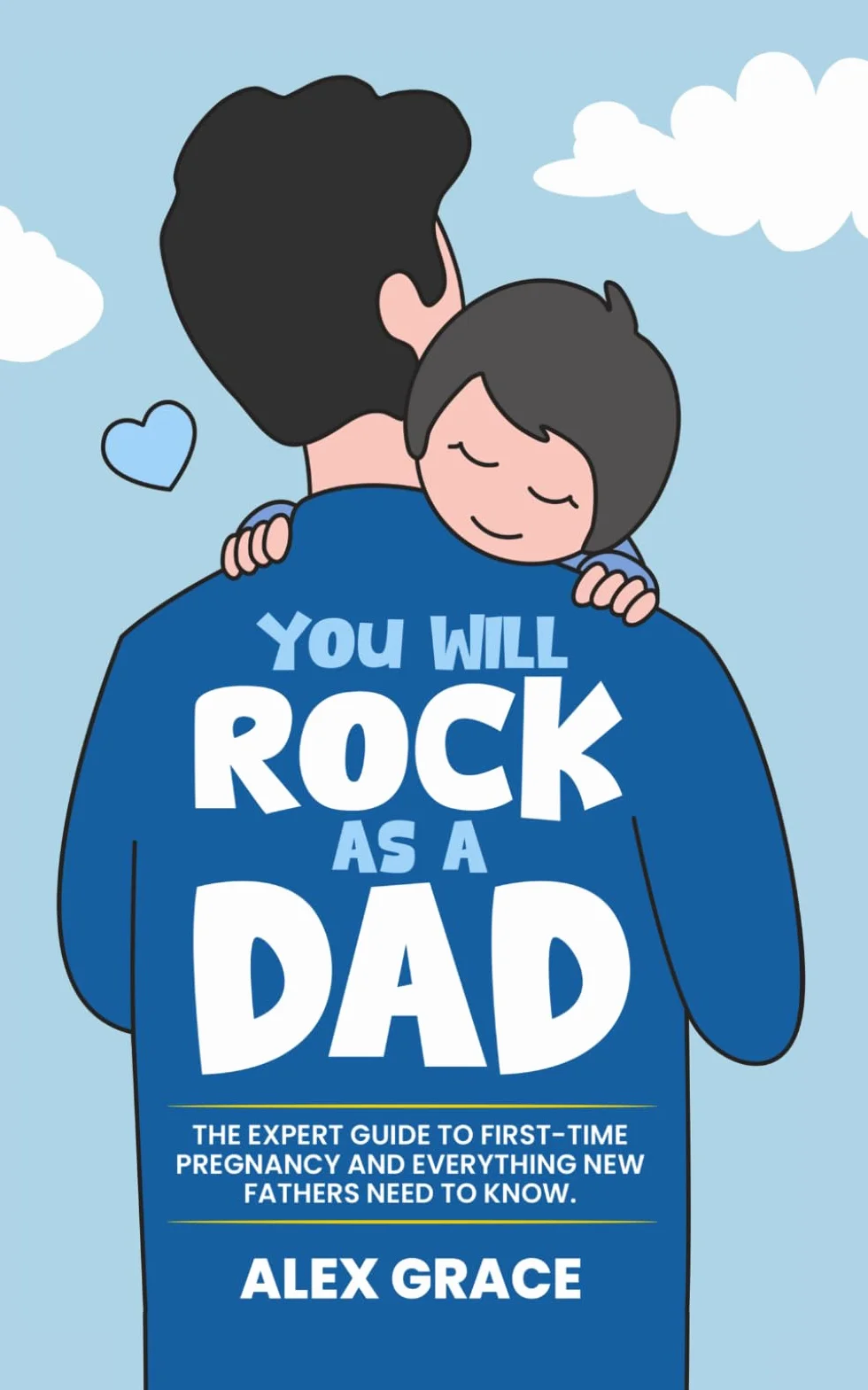 You Will Rock As a Dad!: The Expert Guide to First-Time Pregnancy and Everything New Fathers Need to Know