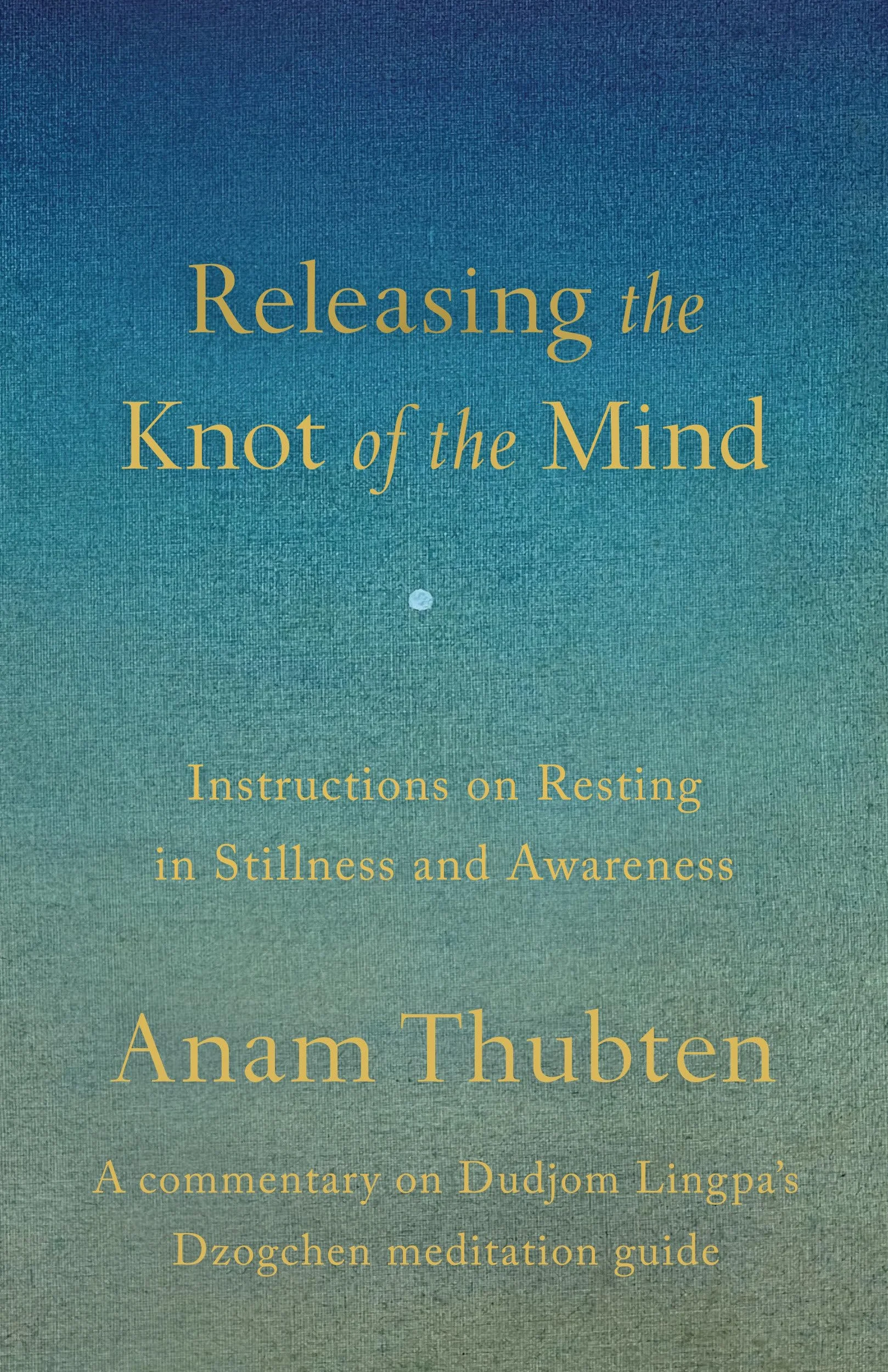 Releasing the Knot of the Mind: Instructions on Resting in Stillness and Awareness