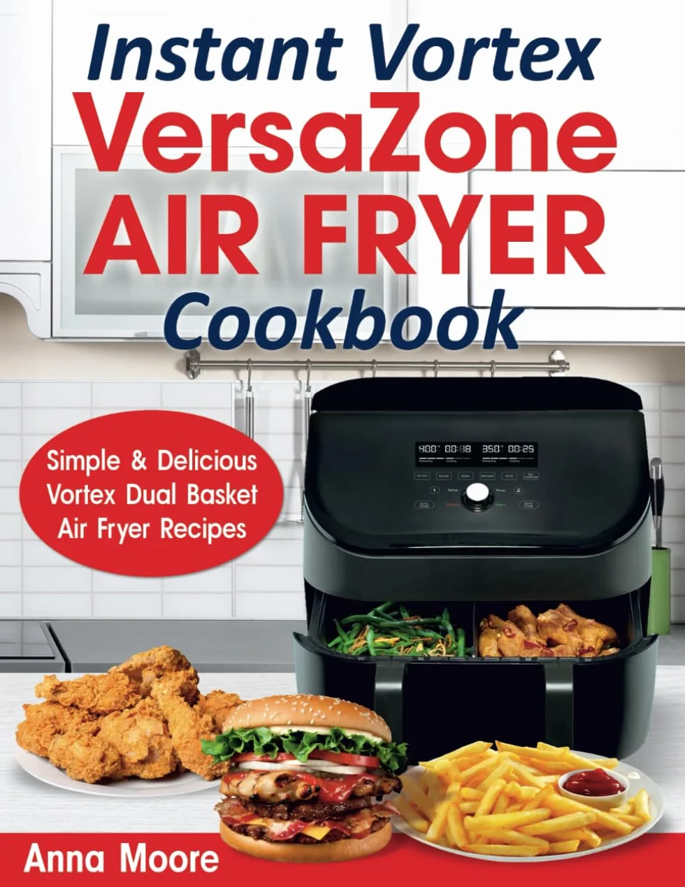 Instant Vortex Versazone Air Fryer Cookbook: Simple & Delicious Vortex Dual Basket Air Fryer Recipes.