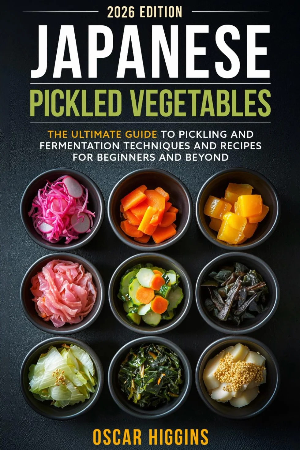 Japanese Pickled Vegetables: The Ultimate Guide to Pickling and Fermentation Techniques and Recipes for Beginners and Beyond