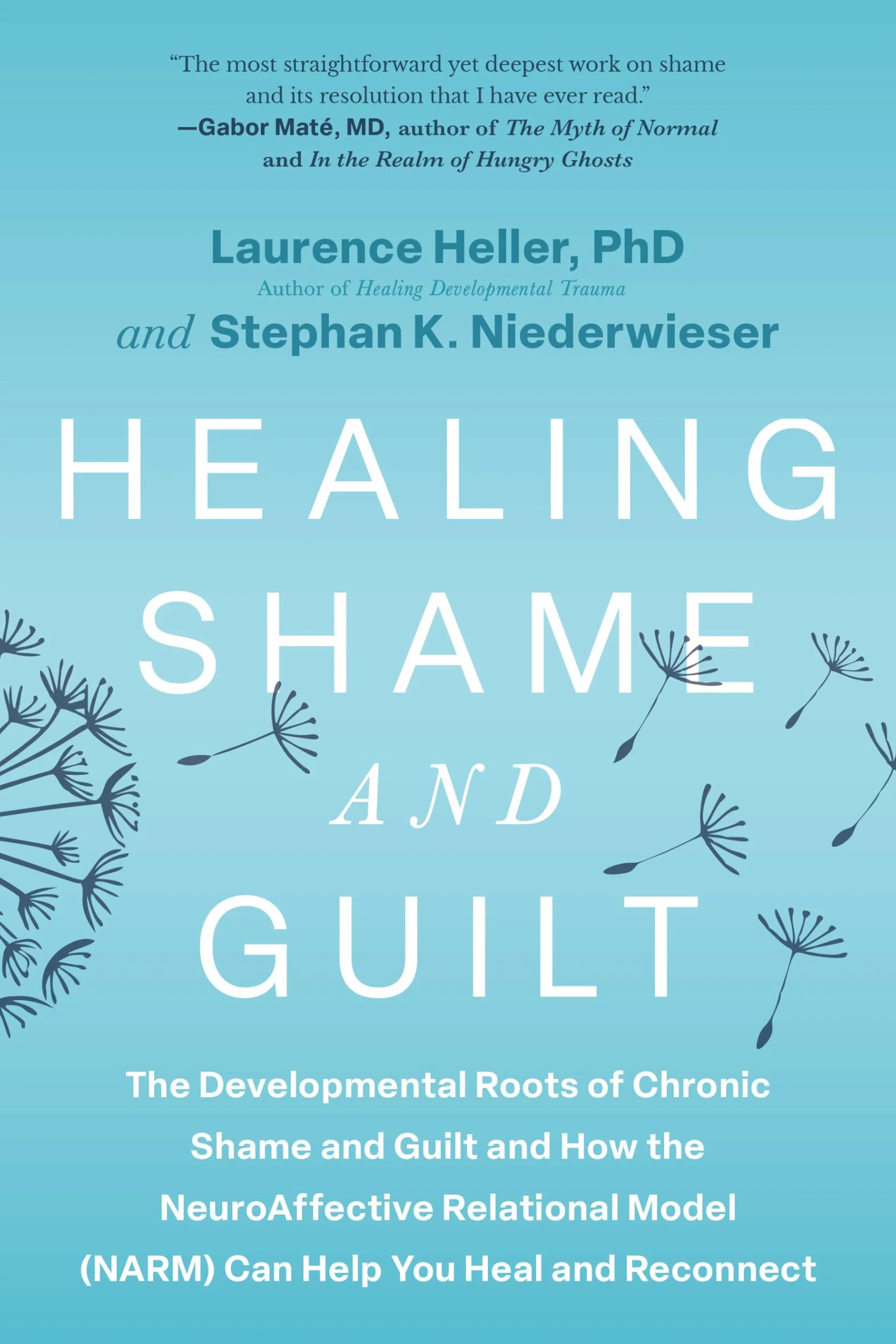 Healing Shame and Guilt: The Developmental Roots of Chronic Shame and Guilt--And How the Neuroaffective Relational Model (Narm) Can Help You Break Free