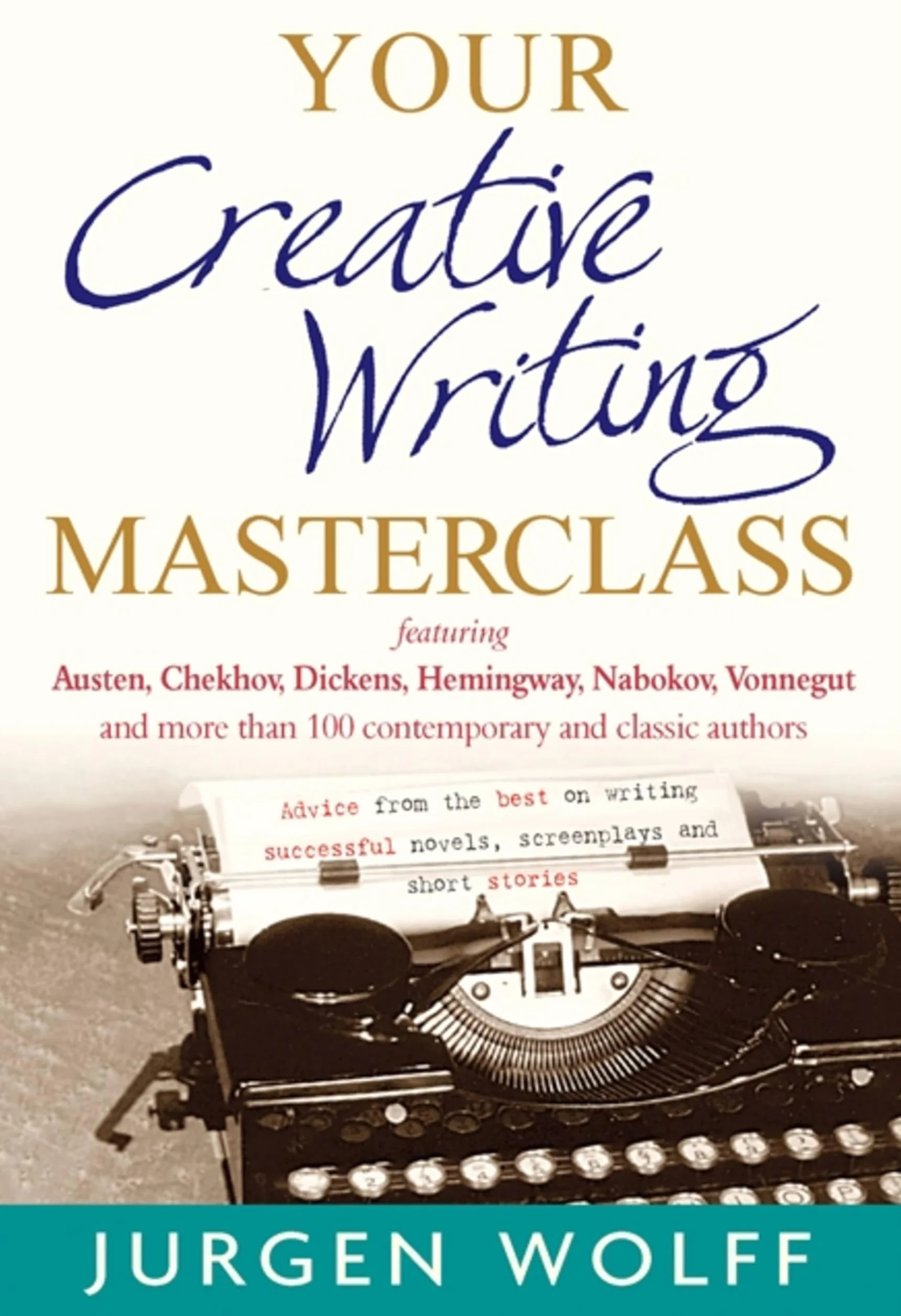 Your Creative Writing Masterclass: Featuring Austen, Chekhov, Dickens, Hemingway, Nabokov, Vonnegut, and More Than 100 Contemporary and Classic ... Novels, Screenplays and Short Stories