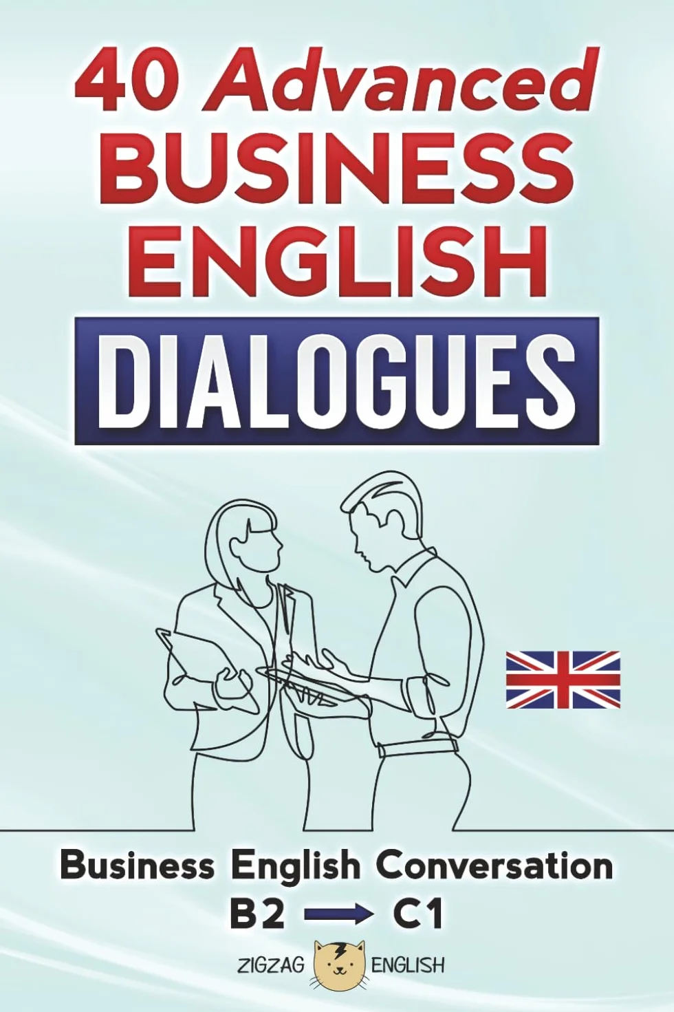40 ADVANCED BUSINESS ENGLISH DIALOGUES: Business English Conversation, English at Work - B2, C1