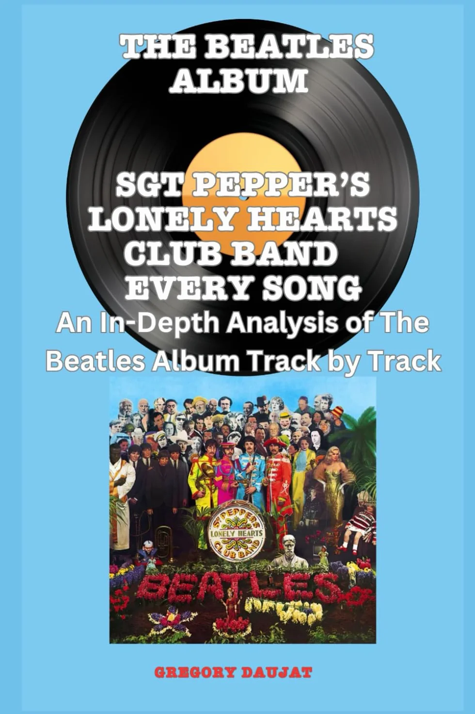 The Beatles Album -Sgt Pepper’s Lonely Hearts Club Band- Every Song- An In-Depth Analysis of The Beatles Album Track by Track