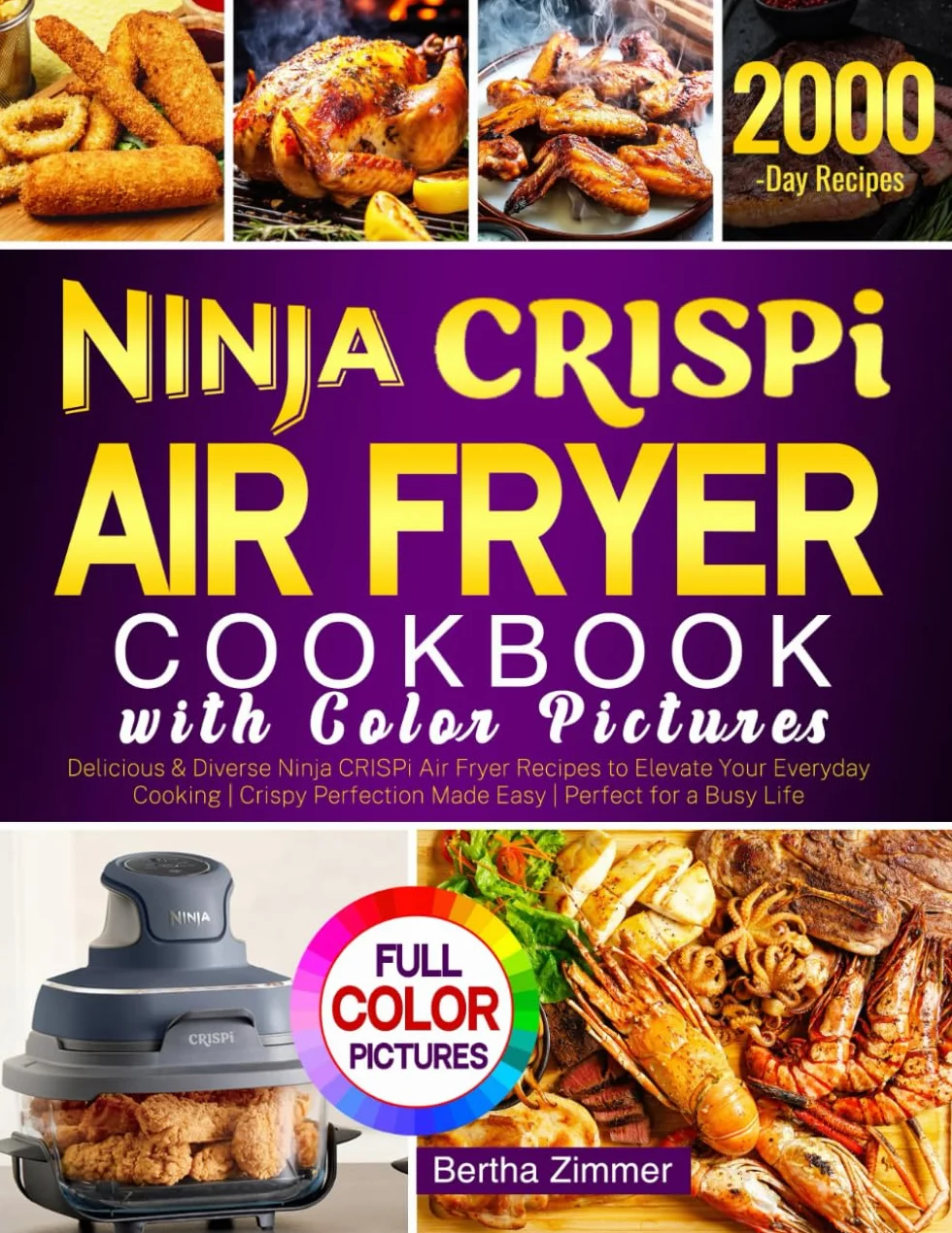Ninja CRISPi Air Fryer Cookbook with Color Pictures: Delicious & Diverse Ninja CRISPi Air Fryer Recipes to Elevate Your Everyday Cooking | Crispy Perfection Made Easy | Perfect for a Busy Life