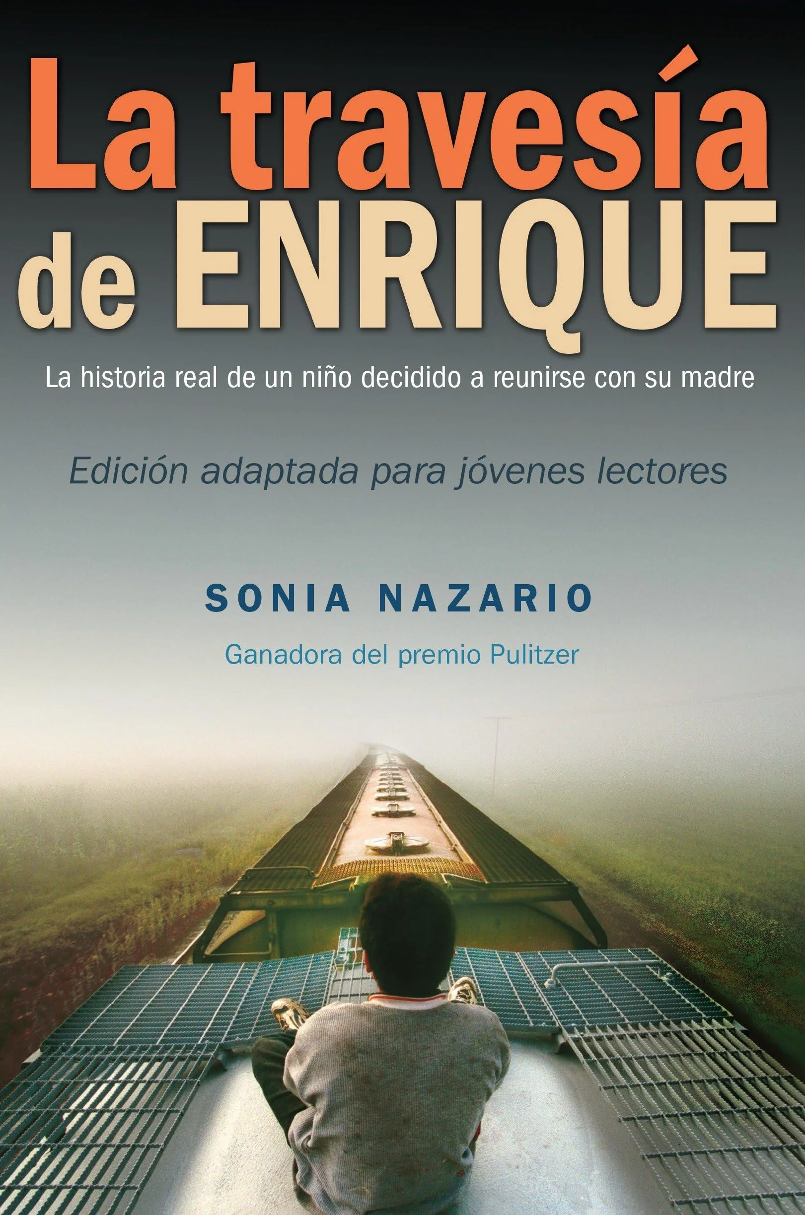 La Travesía de Enrique: La Historia Real De Un Niño Decidido a Reunirse Con Su Madre / the Story of a Boy's Dangerous Odyssey to Reunite With His Mother