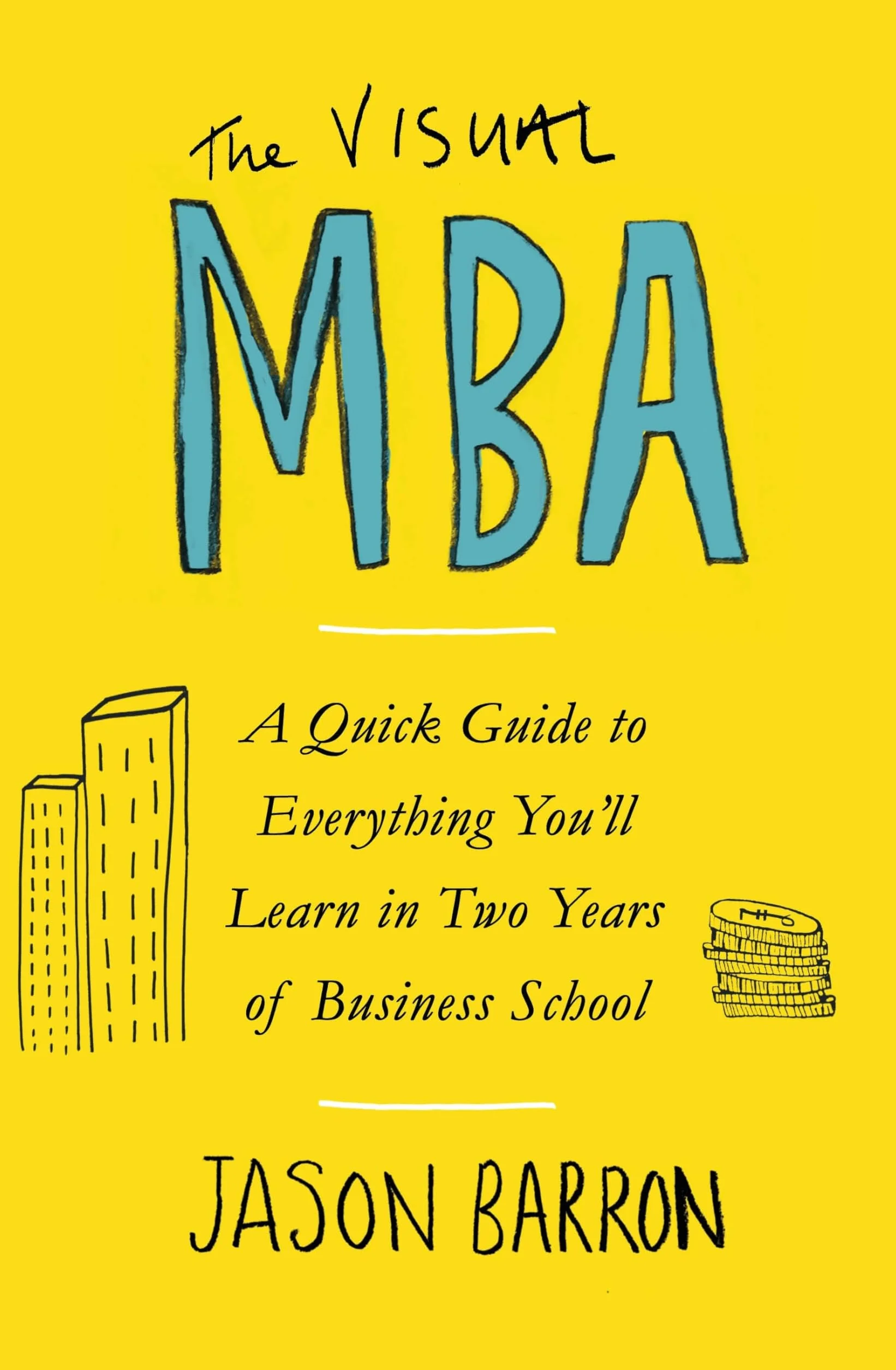 The Visual MBA: A Quick Guide to Everything You’ll Learn in Two Years of Business School