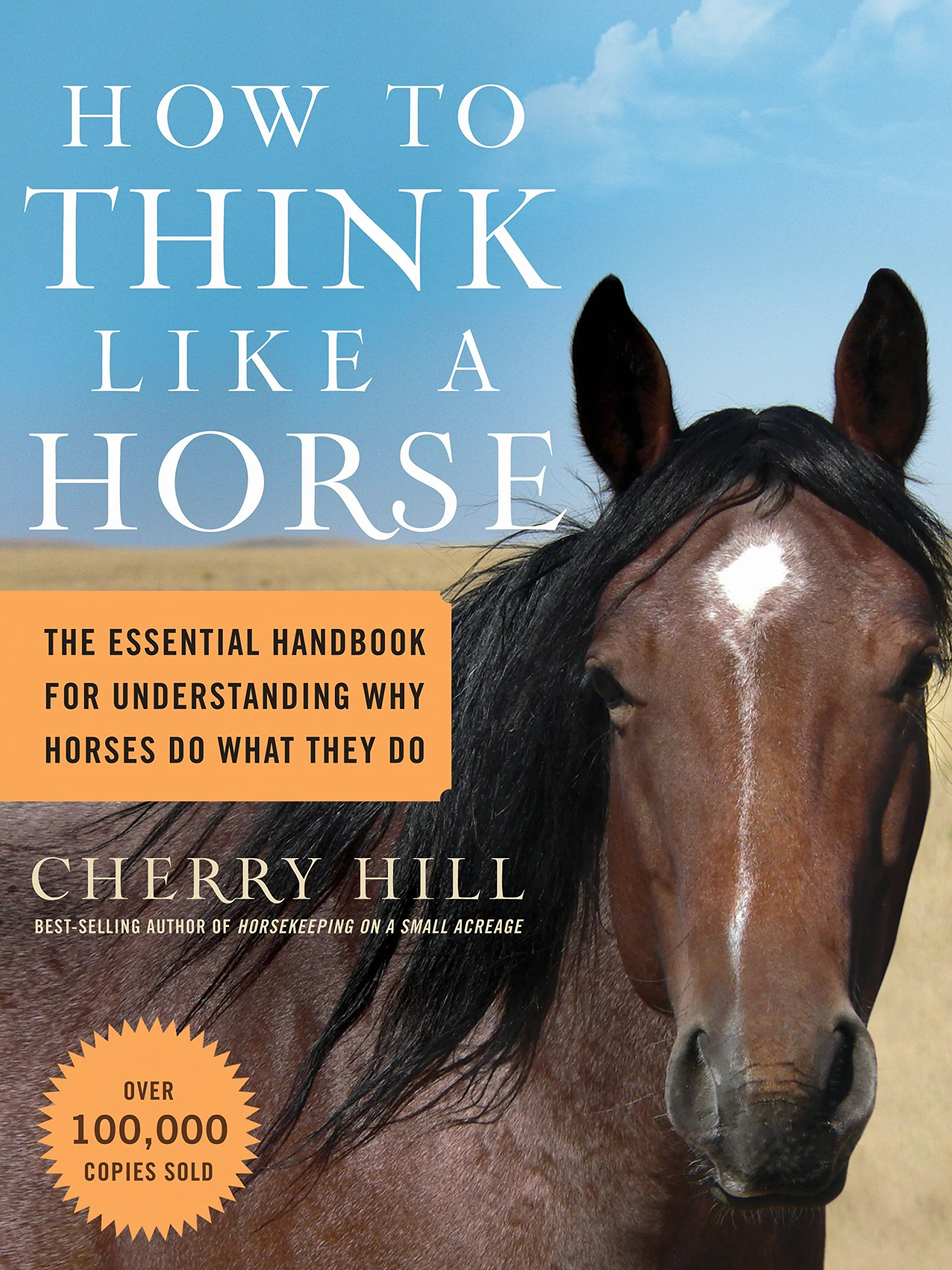 How to Think Like a Horse: The Essential Handbook for Understanding Why Horses Do What They Do