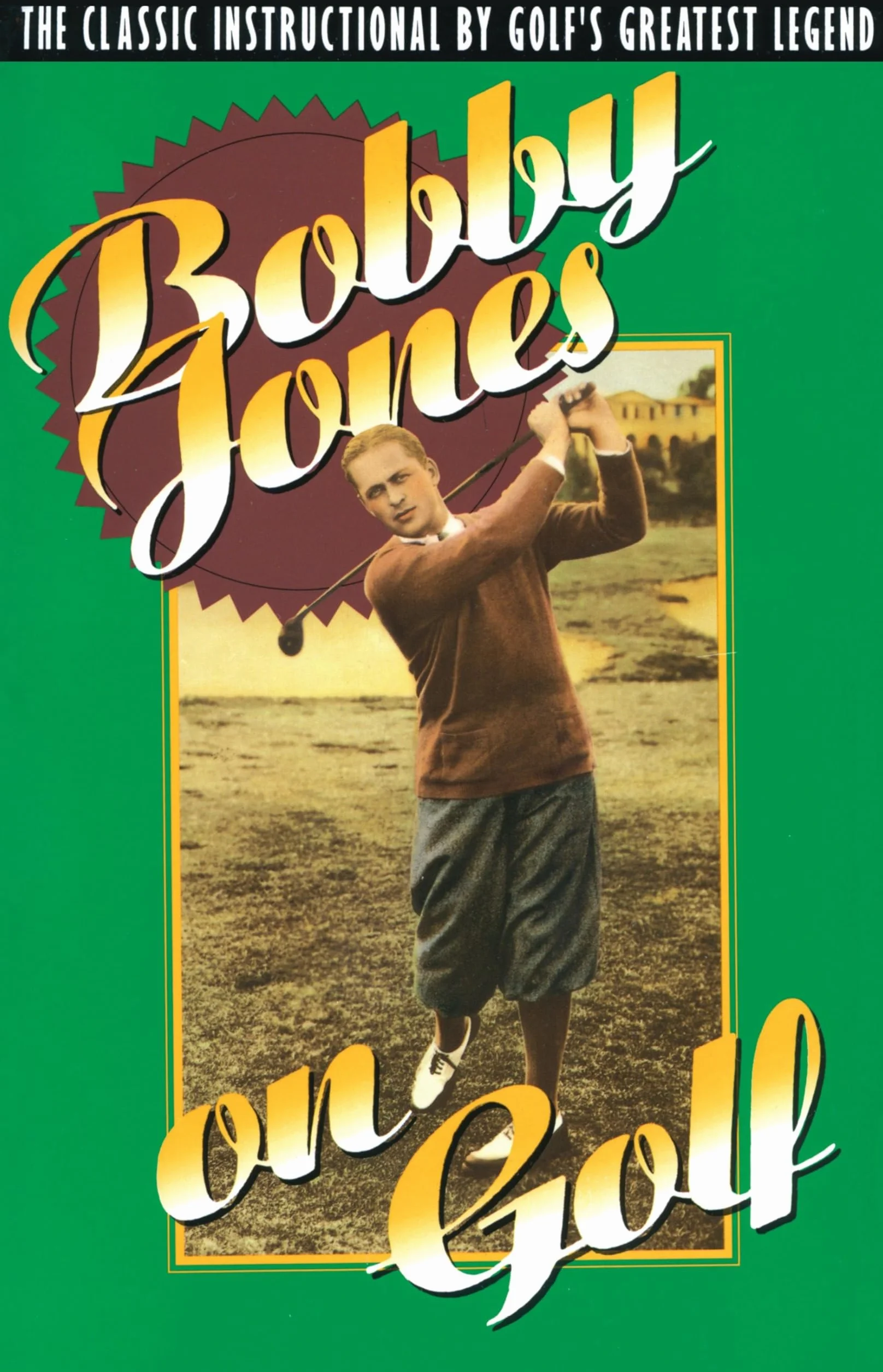Bobby Jones on Golf: The Classic Instructional by Golf's Greatest Legend