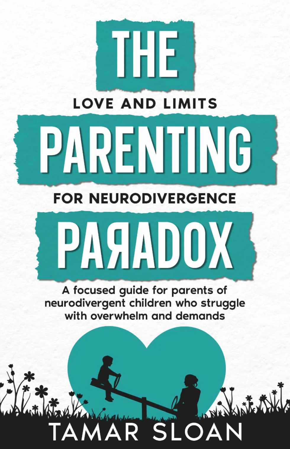 The Parenting Paradox Focused Guide: Love and Limits for Neurodivergence