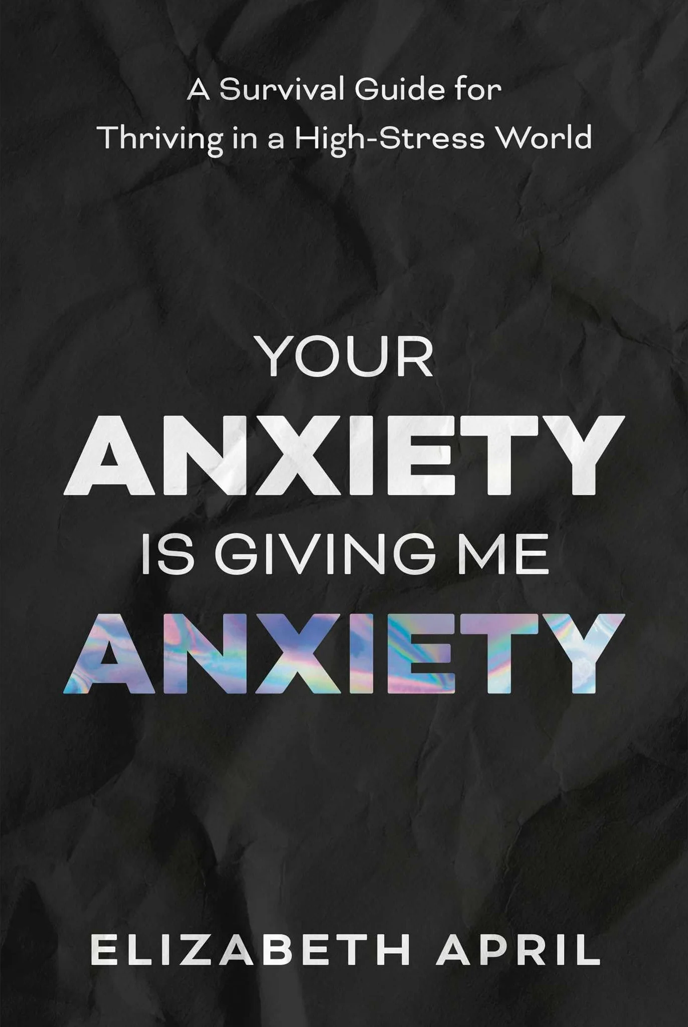 Your Anxiety Is Giving Me Anxiety: A Survival Guide for Thriving in a High-Stress World
