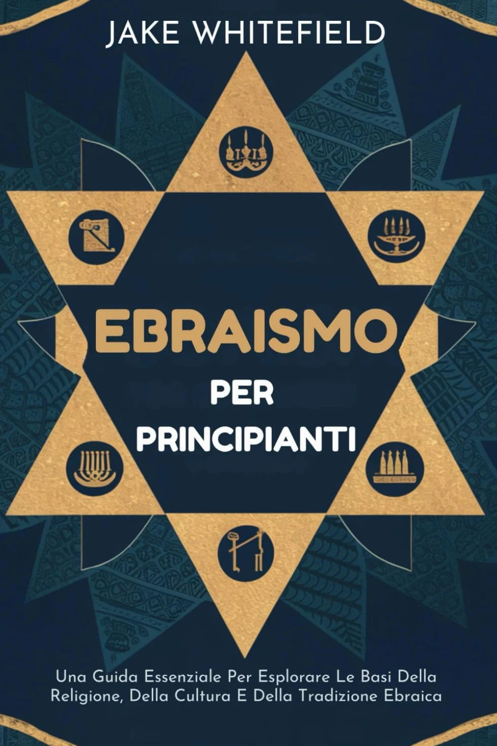 Ebraismo Per Principianti: Una Guida Essenziale Per Esplorare Le Basi Della Religione, Della Cultura E Della Tradizione Ebraica