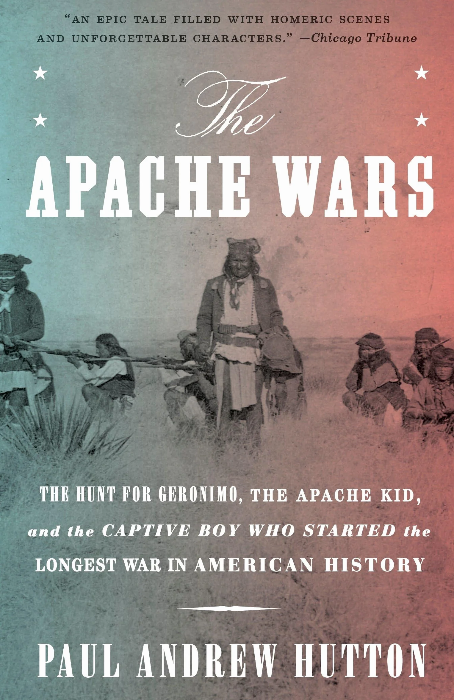 The Apache Wars: The Hunt for Geronimo, the Apache Kid, and the Captive Boy Who Started the Longest War in American History